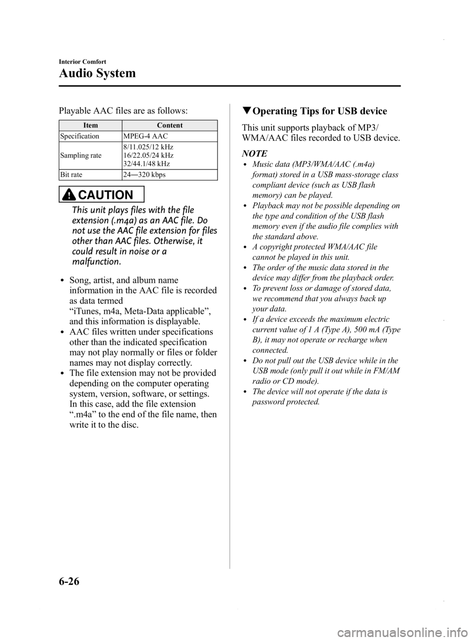 MAZDA MODEL 3 4-DOOR 2013  Owners Manual Black plate (266,1)
Playable AAC files are as follows:
ItemContent
Specification MPEG-4 AAC
Sampling rate 8/11.025/12 kHz
16/22.05/24 kHz
32/44.1/48 kHz
Bit rate 24―320 kbps
CAUTION
This unit plays 