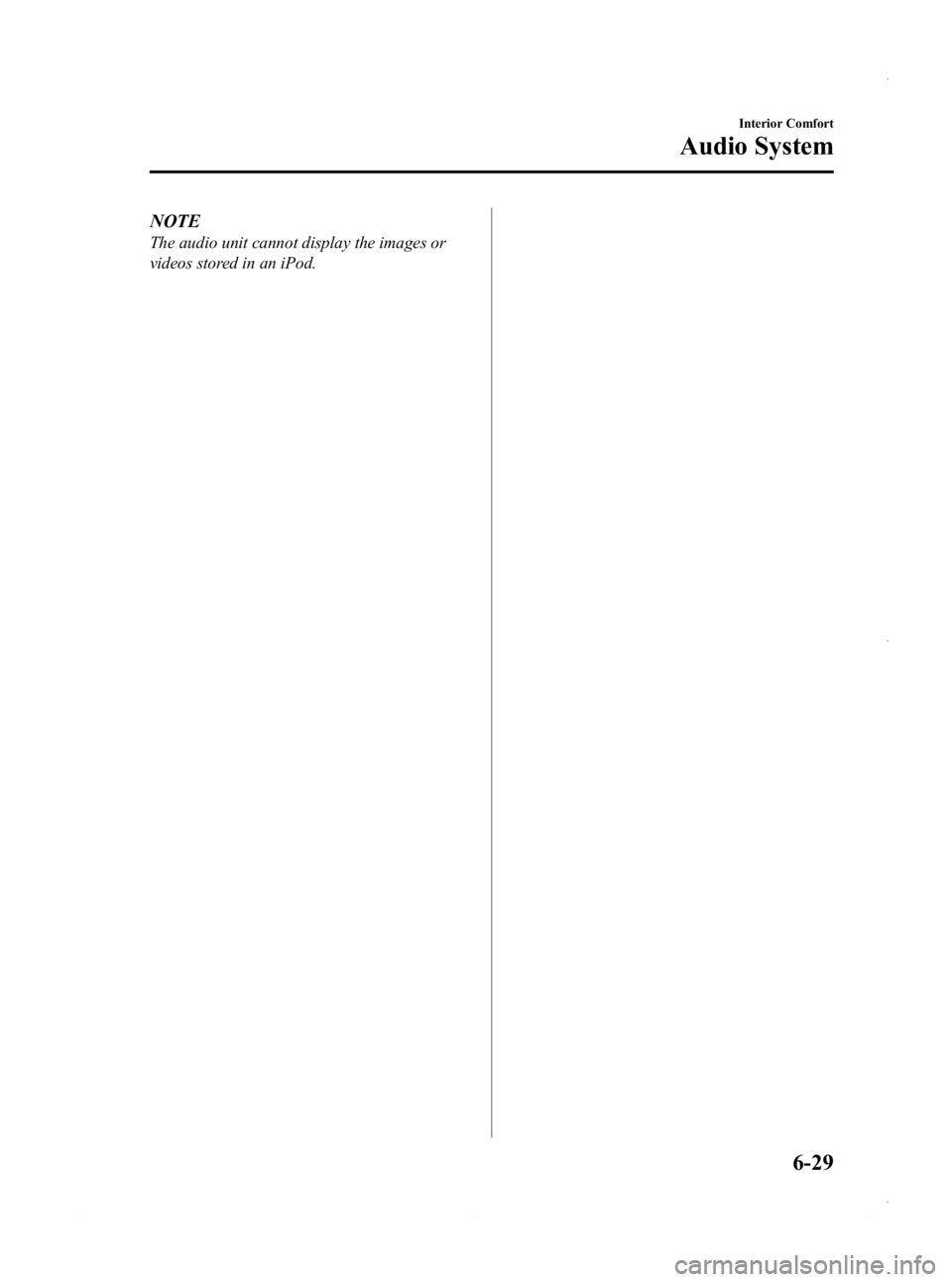MAZDA MODEL 3 4-DOOR 2013  Owners Manual Black plate (269,1)
NOTE
The audio unit cannot display the images or
videos stored in an iPod.
Interior Comfort
Audio System
6-29
Mazda3_8CV6-EA-12H_Edition3 Page269
Thursday, February 28 2013 11:28 A