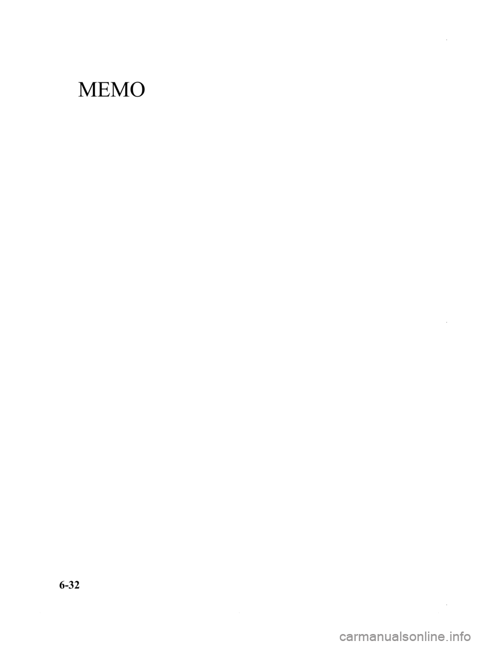 MAZDA MODEL 3 4-DOOR 2013 Owners Manual Black plate (272,1)
MEMO
6-32
Mazda3_8CV6-EA-12H_Edition3 Page272
Thursday, February 28 2013 11:28 AM
Form No.8CV6-EA-12H MAZDA MODEL 3 4-DOOR 2013 Owners Manual Black plate (272,1)
MEMO
6-32
Mazda3_8CV6-EA-12H_Edition3 Page272
Thursday, February 28 2013 11:28 AM
Form No.8CV6-EA-12H