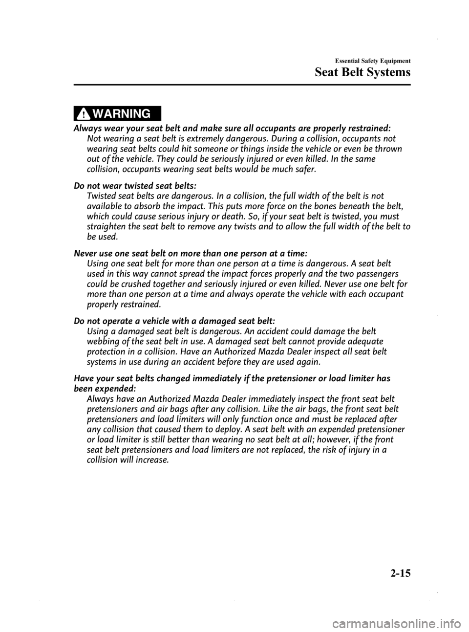 MAZDA MODEL 3 5-DOOR 2013 Owners Manual Black plate (29,1)
WARNING
Always wear your seat belt and make sure all occupants are properly restrained:Not wearing a seat belt is extremely dangerous. During a collision, occupants not
wearing seat MAZDA MODEL 3 5-DOOR 2013 Owners Manual Black plate (29,1)
WARNING
Always wear your seat belt and make sure all occupants are properly restrained:Not wearing a seat belt is extremely dangerous. During a collision, occupants not
wearing seat