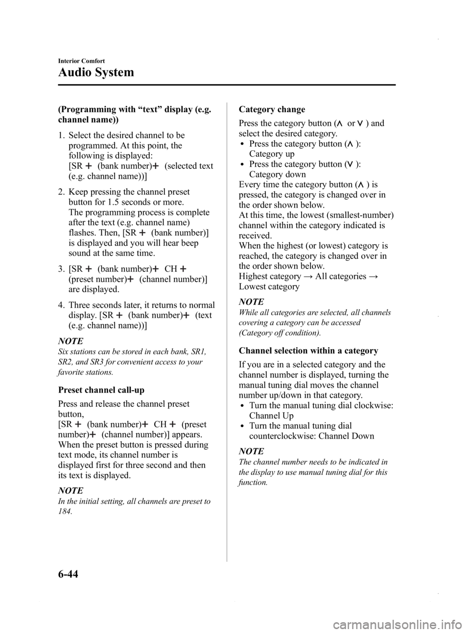 MAZDA MODEL 3 5-DOOR 2013 Owners Manual Black plate (284,1)
(Programming with“text ”display (e.g.
channel name))
1. Select the desired channel to be programmed. At this point, the
following is displayed:
[SR
(bank number)(selected text
MAZDA MODEL 3 5-DOOR 2013 Owners Manual Black plate (284,1)
(Programming with“text ”display (e.g.
channel name))
1. Select the desired channel to be programmed. At this point, the
following is displayed:
[SR
(bank number)(selected text
