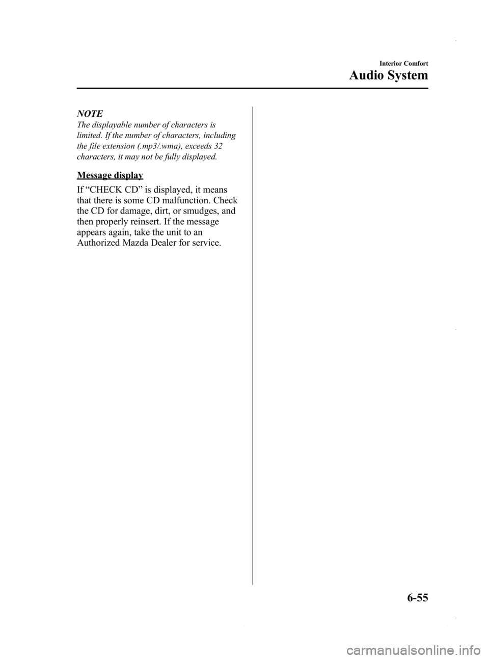 MAZDA MODEL 3 4-DOOR 2013 Owners Manual Black plate (295,1)
NOTE
The displayable number of characters is
limited. If the number of characters, including
the file extension (.mp3/.wma), exceeds 32
characters, it may not be fully displayed.
M MAZDA MODEL 3 4-DOOR 2013 Owners Manual Black plate (295,1)
NOTE
The displayable number of characters is
limited. If the number of characters, including
the file extension (.mp3/.wma), exceeds 32
characters, it may not be fully displayed.
M