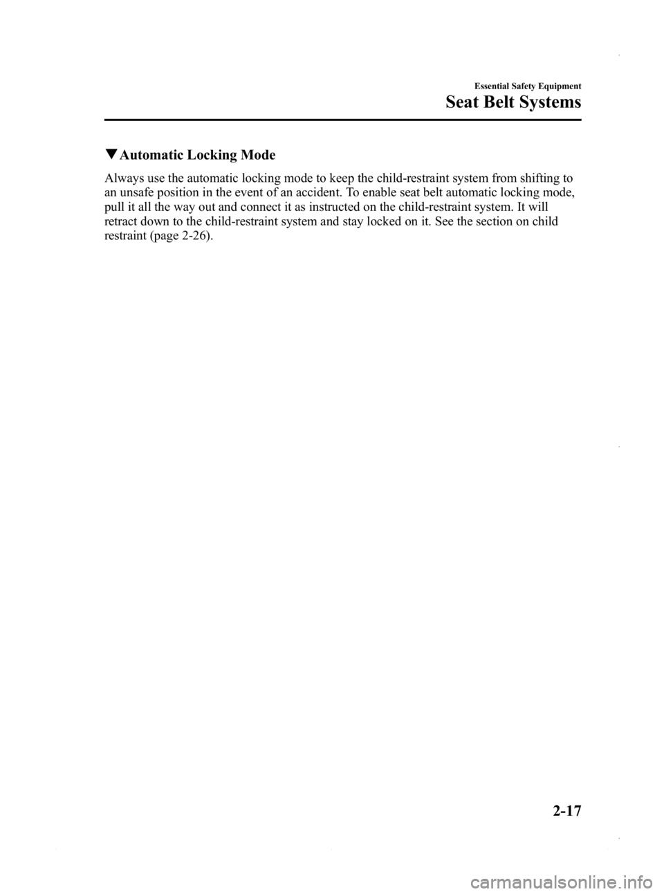 MAZDA MODEL 3 5-DOOR 2013 Owners Guide Black plate (31,1)
qAutomatic Locking Mode
Always use the automatic locking mode to keep the child-restraint system from shifting to
an unsafe position in the event of an accident. To enable seat belt MAZDA MODEL 3 5-DOOR 2013 Owners Guide Black plate (31,1)
qAutomatic Locking Mode
Always use the automatic locking mode to keep the child-restraint system from shifting to
an unsafe position in the event of an accident. To enable seat belt