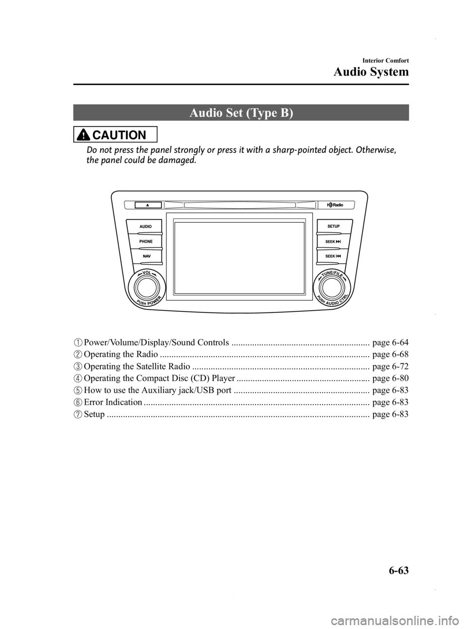 MAZDA MODEL 3 4-DOOR 2013 Owners Manual Black plate (303,1)
Audio Set (Type B)
CAUTION
Do not press the panel strongly or press it with a sharp-pointed object. Otherwise,
the panel could be damaged.
Power/Volume/Display/Sound Controls ..... MAZDA MODEL 3 4-DOOR 2013 Owners Manual Black plate (303,1)
Audio Set (Type B)
CAUTION
Do not press the panel strongly or press it with a sharp-pointed object. Otherwise,
the panel could be damaged.
Power/Volume/Display/Sound Controls .....