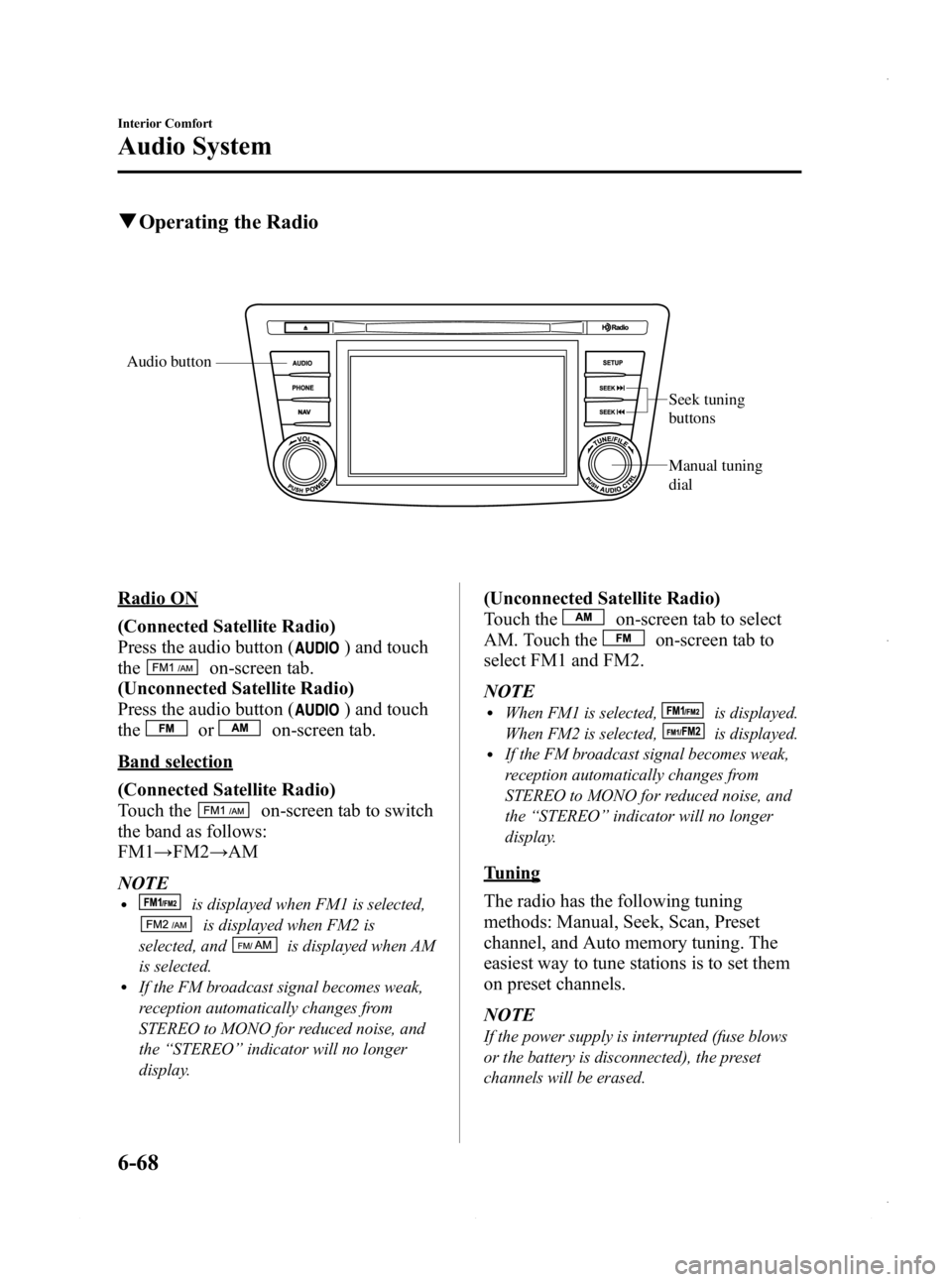 MAZDA MODEL 3 4-DOOR 2013 User Guide Black plate (308,1)
qOperating the Radio
Audio button
Seek tuning
buttons
Manual tuning
dial
Radio ON
(Connected Satellite Radio)
Press the audio button (
) and touch
the
on-screen tab.
(Unconnected MAZDA MODEL 3 4-DOOR 2013 User Guide Black plate (308,1)
qOperating the Radio
Audio button
Seek tuning
buttons
Manual tuning
dial
Radio ON
(Connected Satellite Radio)
Press the audio button (
) and touch
the
on-screen tab.
(Unconnected