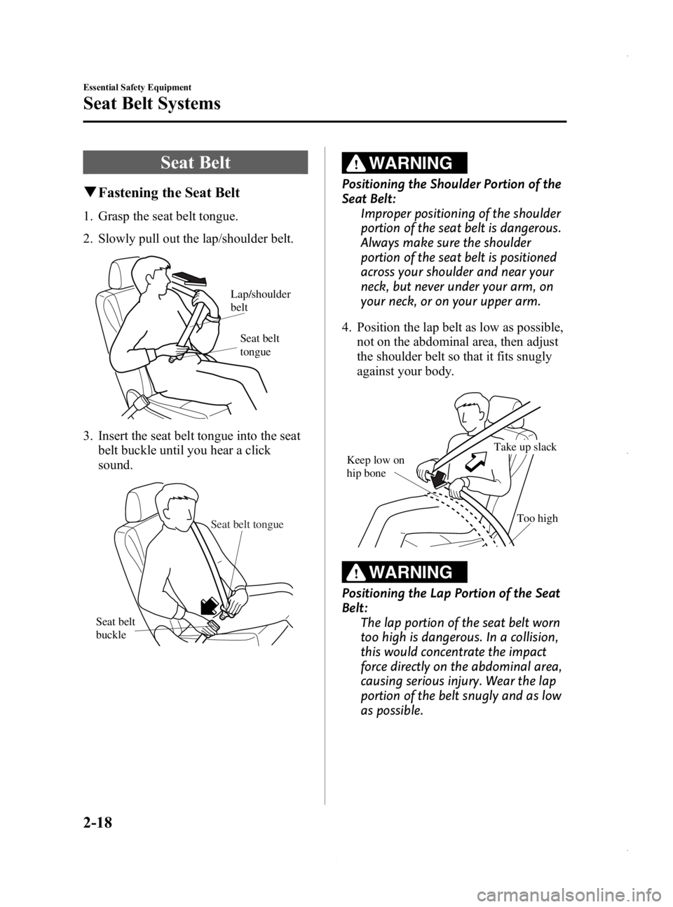 MAZDA MODEL 3 5-DOOR 2013 Owners Guide Black plate (32,1)
Seat Belt
qFastening the Seat Belt
1. Grasp the seat belt tongue.
2. Slowly pull out the lap/shoulder belt.
Seat belt
tongue
Lap/shoulder
belt
3. Insert the seat belt tongue into MAZDA MODEL 3 5-DOOR 2013 Owners Guide Black plate (32,1)
Seat Belt
qFastening the Seat Belt
1. Grasp the seat belt tongue.
2. Slowly pull out the lap/shoulder belt.
Seat belt
tongue
Lap/shoulder
belt
3. Insert the seat belt tongue into