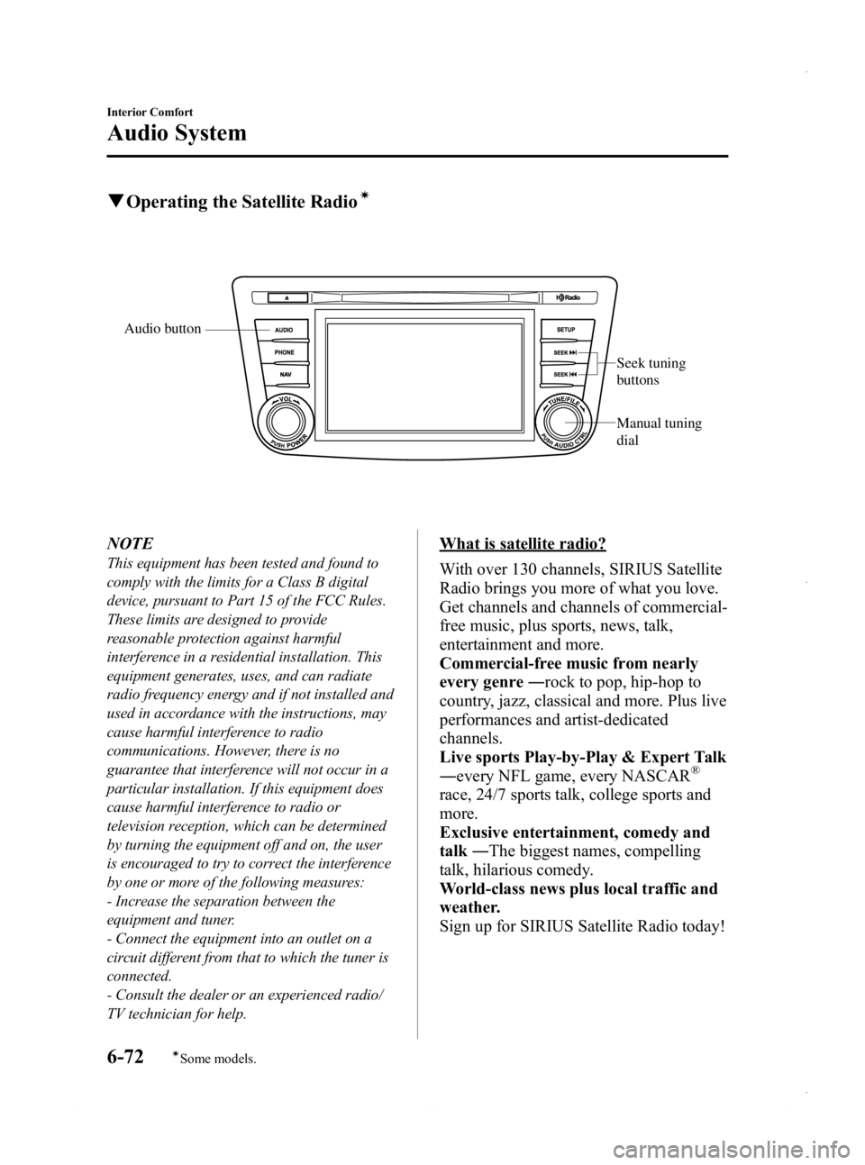 MAZDA MODEL 3 4-DOOR 2013 User Guide Black plate (312,1)
qOperating the Satellite Radioí
Audio button
Seek tuning
buttons
Manual tuning
dial
NOTE
This equipment has been tested and found to
comply with the limits for a Class B digital MAZDA MODEL 3 4-DOOR 2013 User Guide Black plate (312,1)
qOperating the Satellite Radioí
Audio button
Seek tuning
buttons
Manual tuning
dial
NOTE
This equipment has been tested and found to
comply with the limits for a Class B digital