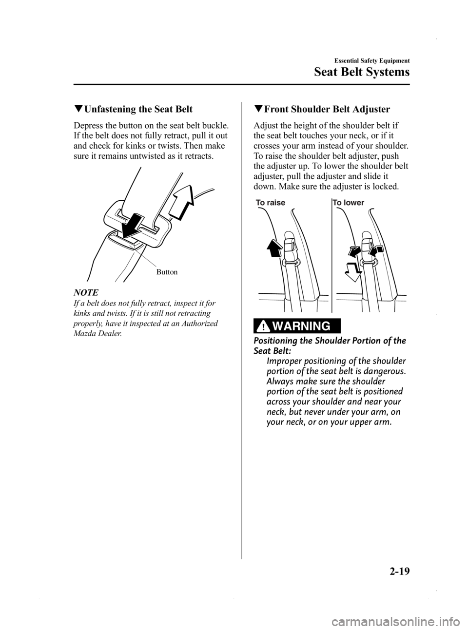 MAZDA MODEL 3 5-DOOR 2013 Owners Guide Black plate (33,1)
qUnfastening the Seat Belt
Depress the button on the seat belt buckle.
If the belt does not fully retract, pull it out
and check for kinks or twists. Then make
sure it remains untwi MAZDA MODEL 3 5-DOOR 2013 Owners Guide Black plate (33,1)
qUnfastening the Seat Belt
Depress the button on the seat belt buckle.
If the belt does not fully retract, pull it out
and check for kinks or twists. Then make
sure it remains untwi