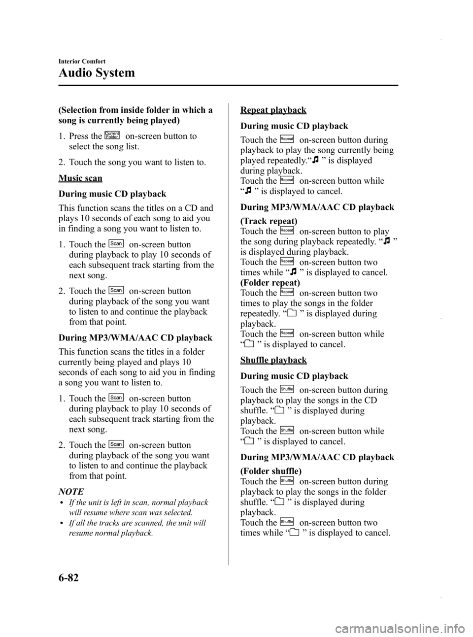 MAZDA MODEL 3 4-DOOR 2013 Owners Manual Black plate (322,1)
(Selection from inside folder in which a
song is currently being played)
1. Press the
on-screen button to
select the song list.
2. Touch the song you want to listen to.
Music scan
MAZDA MODEL 3 4-DOOR 2013 Owners Manual Black plate (322,1)
(Selection from inside folder in which a
song is currently being played)
1. Press the
on-screen button to
select the song list.
2. Touch the song you want to listen to.
Music scan