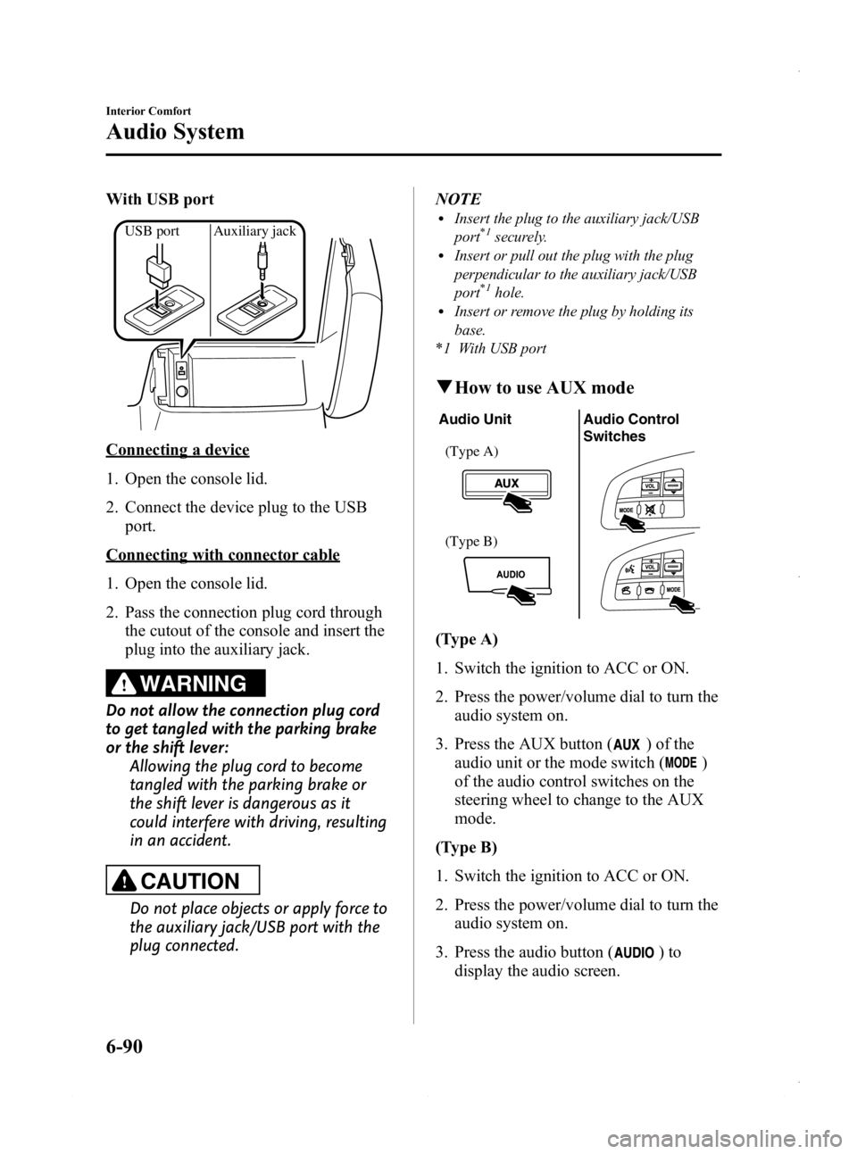 MAZDA MODEL 3 4-DOOR 2013 Owners Manual Black plate (330,1)
With USB port
USB port Auxiliary jack
Connecting a device
1. Open the console lid.
2. Connect the device plug to the USBport.
Connecting with connector cable
1. Open the console li MAZDA MODEL 3 4-DOOR 2013 Owners Manual Black plate (330,1)
With USB port
USB port Auxiliary jack
Connecting a device
1. Open the console lid.
2. Connect the device plug to the USBport.
Connecting with connector cable
1. Open the console li