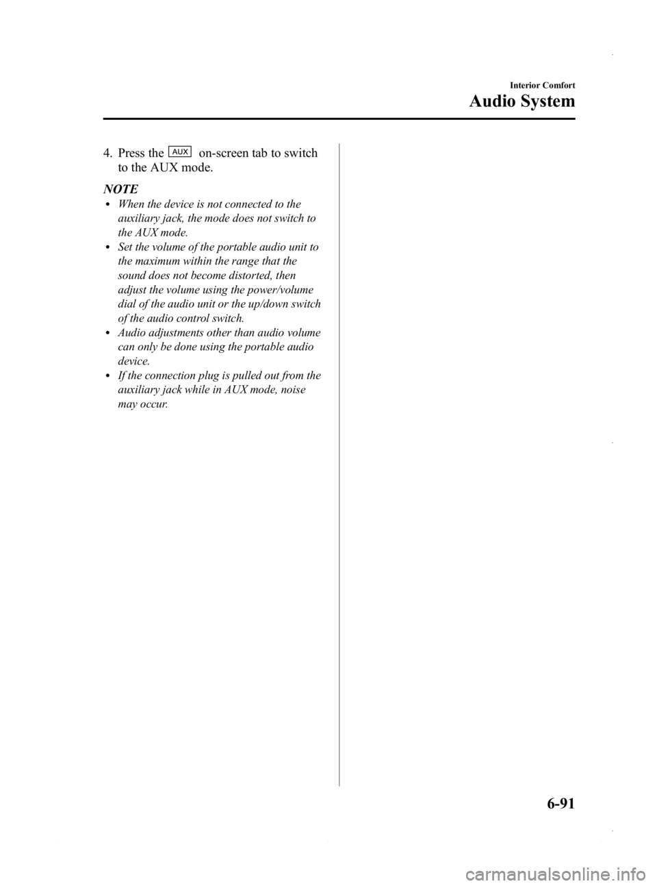 MAZDA MODEL 3 4-DOOR 2013 Owners Manual Black plate (331,1)
4. Press theon-screen tab to switch
to the AUX mode.
NOTE
lWhen the device is not connected to the
auxiliary jack, the mode does not switch to
the AUX mode.
lSet the volume of the MAZDA MODEL 3 4-DOOR 2013 Owners Manual Black plate (331,1)
4. Press theon-screen tab to switch
to the AUX mode.
NOTE
lWhen the device is not connected to the
auxiliary jack, the mode does not switch to
the AUX mode.
lSet the volume of the