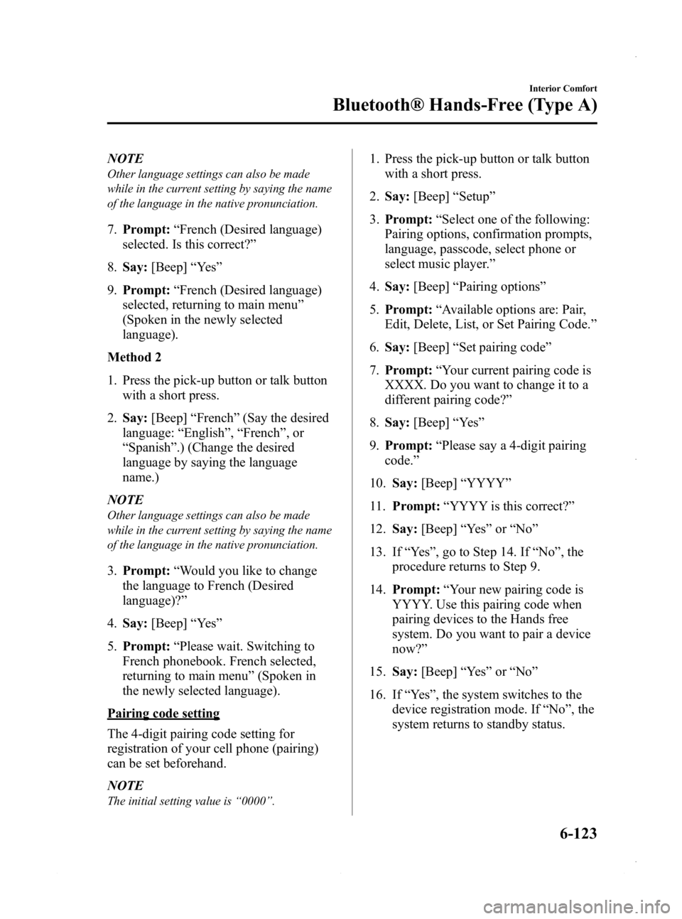 MAZDA MODEL 3 4-DOOR 2013  Owners Manual Black plate (363,1)
NOTE
Other language settings can also be made
while in the current setting by saying the name
of the language in the native pronunciation.
7.Prompt: “French (Desired language)
se