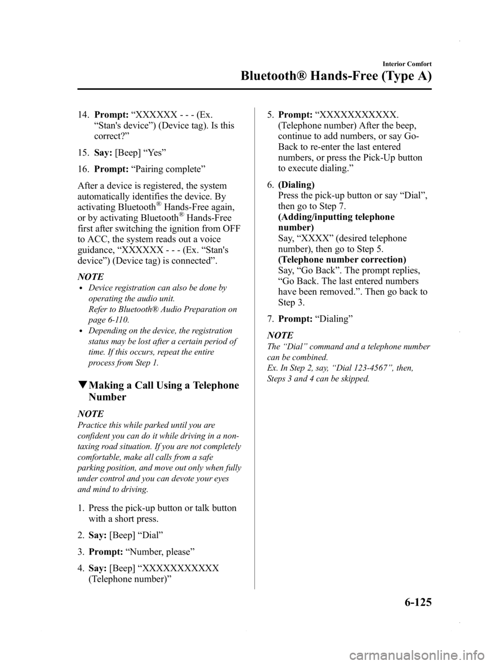 MAZDA MODEL 3 4-DOOR 2013  Owners Manual Black plate (365,1)
14.Prompt: “XXXXXX - - - (Ex.
“ Stans device ”) (Device tag). Is this
correct? ”
15. Say: [Beep] “Ye s ”
16. Prompt: “Pairing complete ”
After a device is register