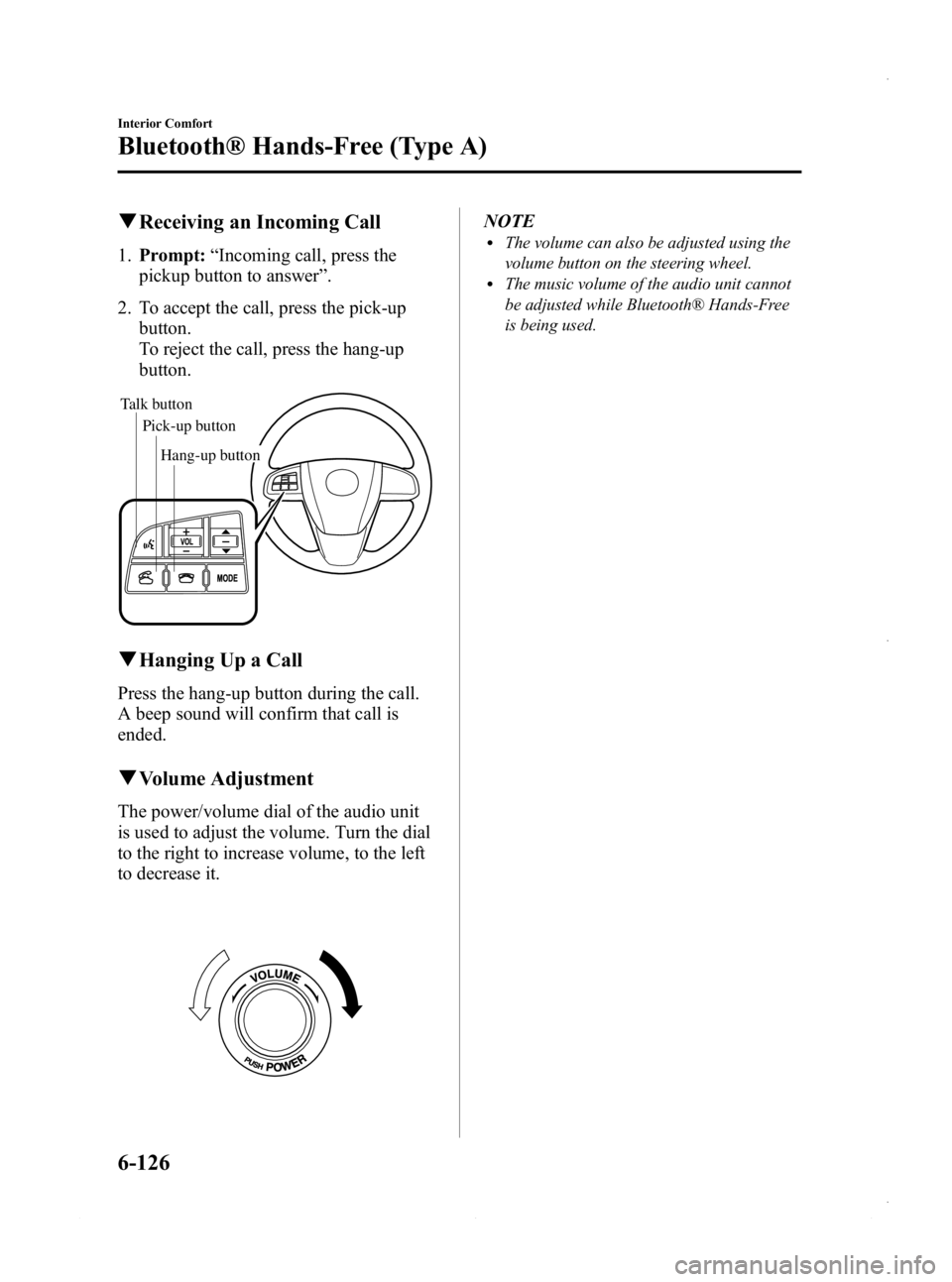 MAZDA MODEL 3 4-DOOR 2013  Owners Manual Black plate (366,1)
qReceiving an Incoming Call
1. Prompt: “Incoming call, press the
pickup button to answer ”.
2. To accept the call, press the pick-up button.
To reject the call, press the hang-