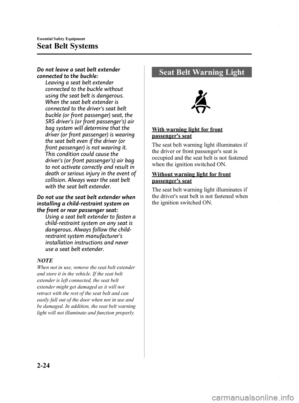 MAZDA MODEL 3 5-DOOR 2013 Owners Guide Black plate (38,1)
Do not leave a seat belt extender
connected to the buckle:Leaving a seat belt extender
connected to the buckle without
using the seat belt is dangerous.
When the seat belt extender MAZDA MODEL 3 5-DOOR 2013 Owners Guide Black plate (38,1)
Do not leave a seat belt extender
connected to the buckle:Leaving a seat belt extender
connected to the buckle without
using the seat belt is dangerous.
When the seat belt extender