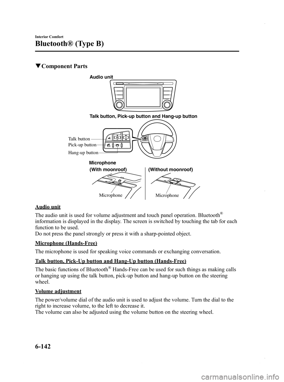 MAZDA MODEL 3 4-DOOR 2013 Owners Manual Black plate (382,1)
qComponent Parts
MicrophoneMicrophone
Talk button, Pick-up button and Hang-up button
(With moonroof)
Microphone
(Without moonroof)
Audio unit
Talk button
Hang-up button Pick-up but MAZDA MODEL 3 4-DOOR 2013 Owners Manual Black plate (382,1)
qComponent Parts
MicrophoneMicrophone
Talk button, Pick-up button and Hang-up button
(With moonroof)
Microphone
(Without moonroof)
Audio unit
Talk button
Hang-up button Pick-up but