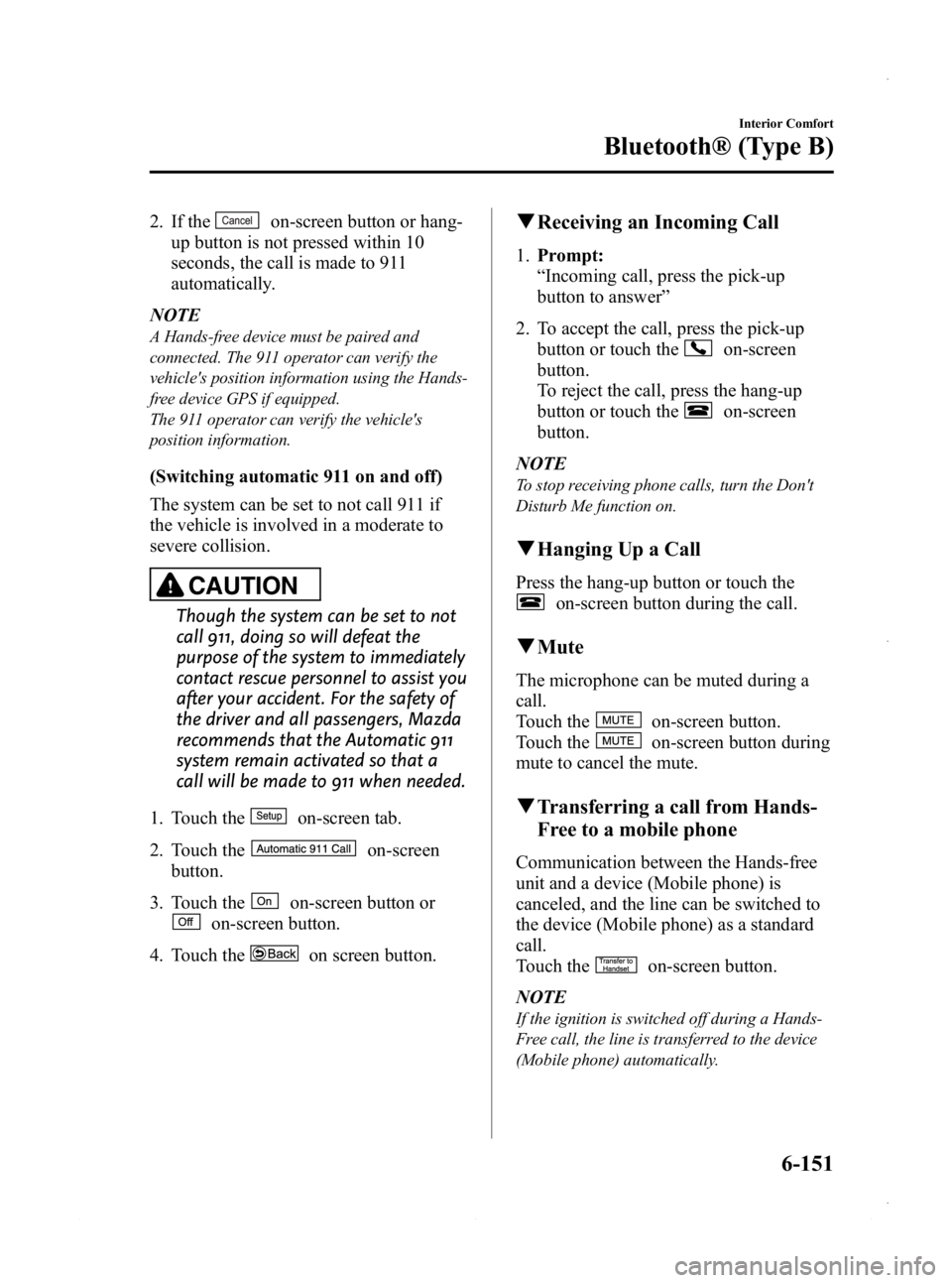 MAZDA MODEL 3 4-DOOR 2013 Owners Manual Black plate (391,1)
2. If theon-screen button or hang-
up button is not pressed within 10
seconds, the call is made to 911
automatically.
NOTE
A Hands-free device must be paired and
connected. The 911 MAZDA MODEL 3 4-DOOR 2013 Owners Manual Black plate (391,1)
2. If theon-screen button or hang-
up button is not pressed within 10
seconds, the call is made to 911
automatically.
NOTE
A Hands-free device must be paired and
connected. The 911