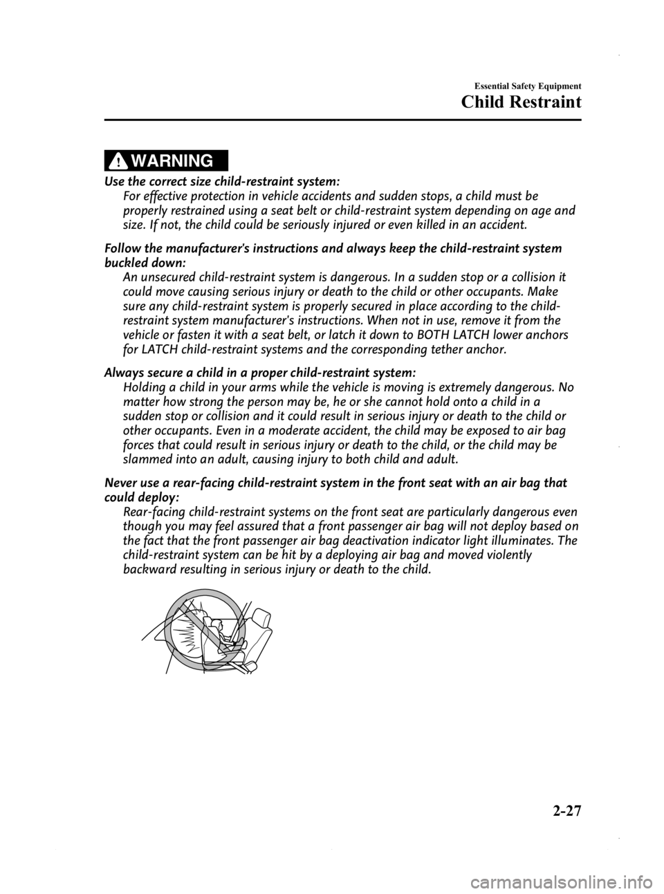 MAZDA MODEL 3 5-DOOR 2013 Service Manual Black plate (41,1)
WARNING
Use the correct size child-restraint system:For effective protection in vehicle accidents and sudden stops, a child must be
properly restrained using a seat belt or child-re MAZDA MODEL 3 5-DOOR 2013 Service Manual Black plate (41,1)
WARNING
Use the correct size child-restraint system:For effective protection in vehicle accidents and sudden stops, a child must be
properly restrained using a seat belt or child-re