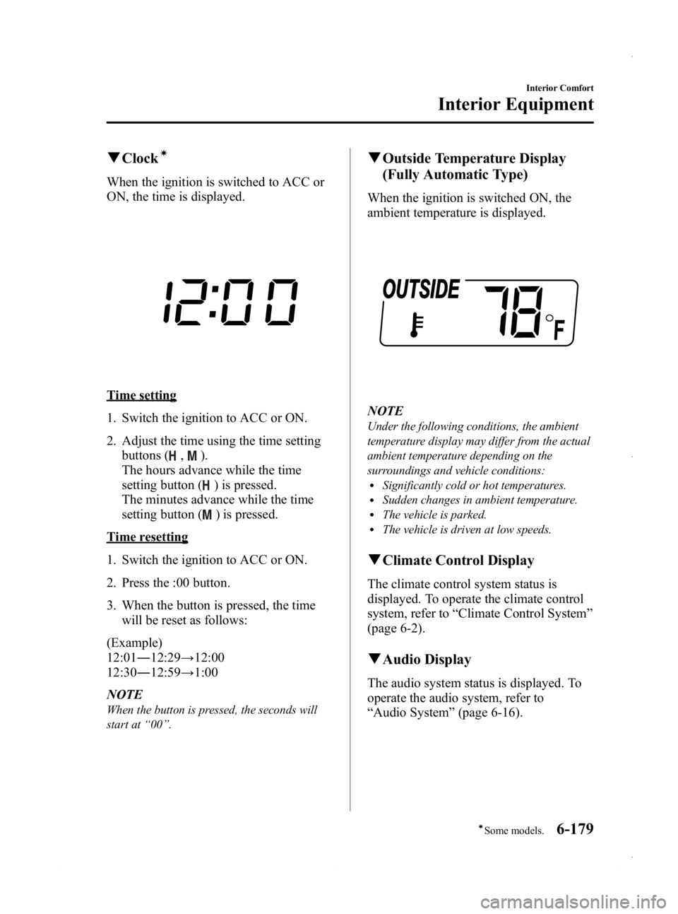 MAZDA MODEL 3 5-DOOR 2013 Owners Manual Black plate (419,1)
qClockí
When the ignition is switched to ACC or
ON, the time is displayed.
Time setting
1. Switch the ignition to ACC or ON.
2. Adjust the time using the time setting
buttons (
,) MAZDA MODEL 3 5-DOOR 2013 Owners Manual Black plate (419,1)
qClockí
When the ignition is switched to ACC or
ON, the time is displayed.
Time setting
1. Switch the ignition to ACC or ON.
2. Adjust the time using the time setting
buttons (
,)