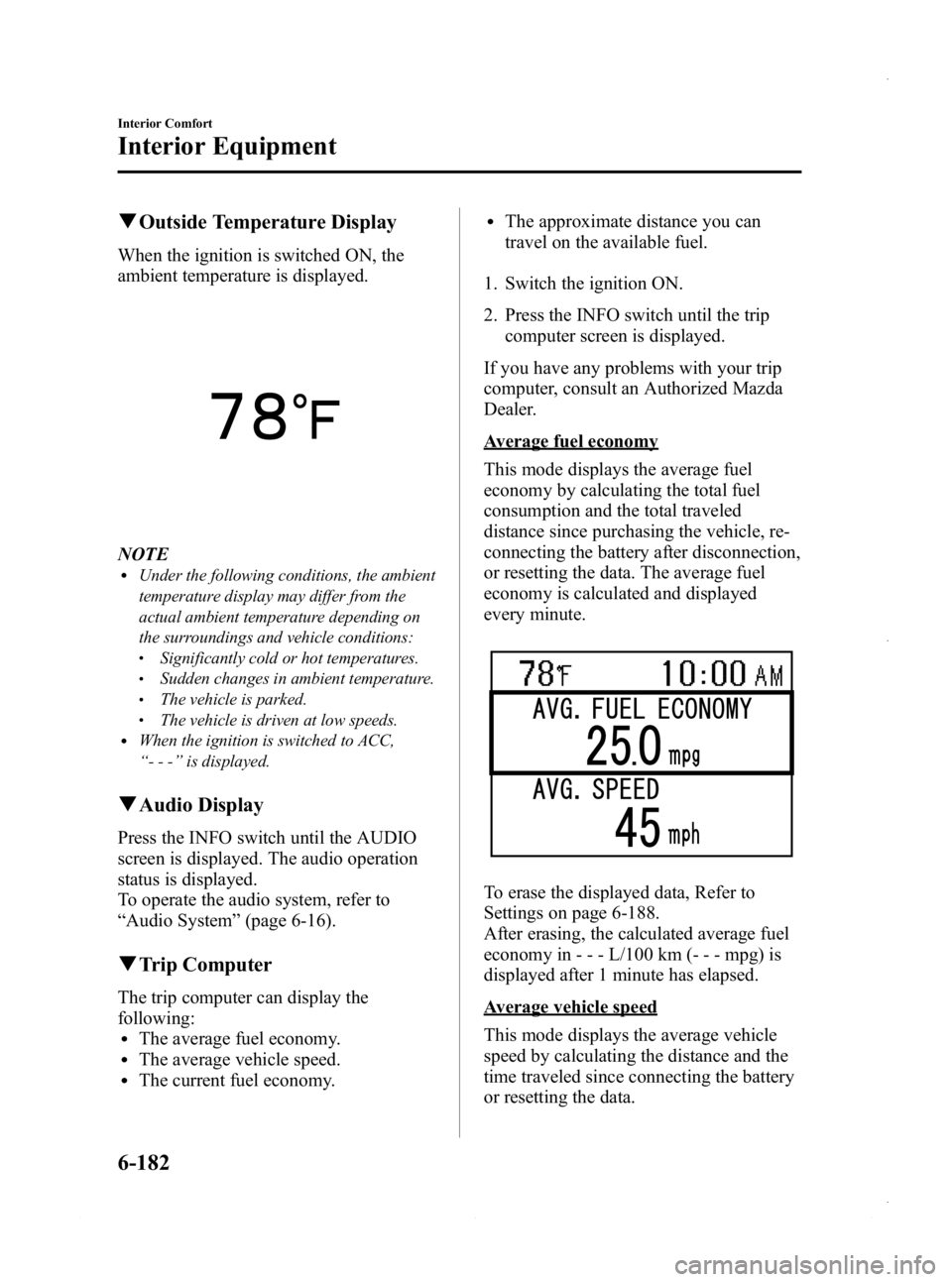 MAZDA MODEL 3 4-DOOR 2013  Owners Manual Black plate (422,1)
qOutside Temperature Display
When the ignition is switched ON, the
ambient temperature is displayed.
NOTElUnder the following conditions, the ambient
temperature display may differ