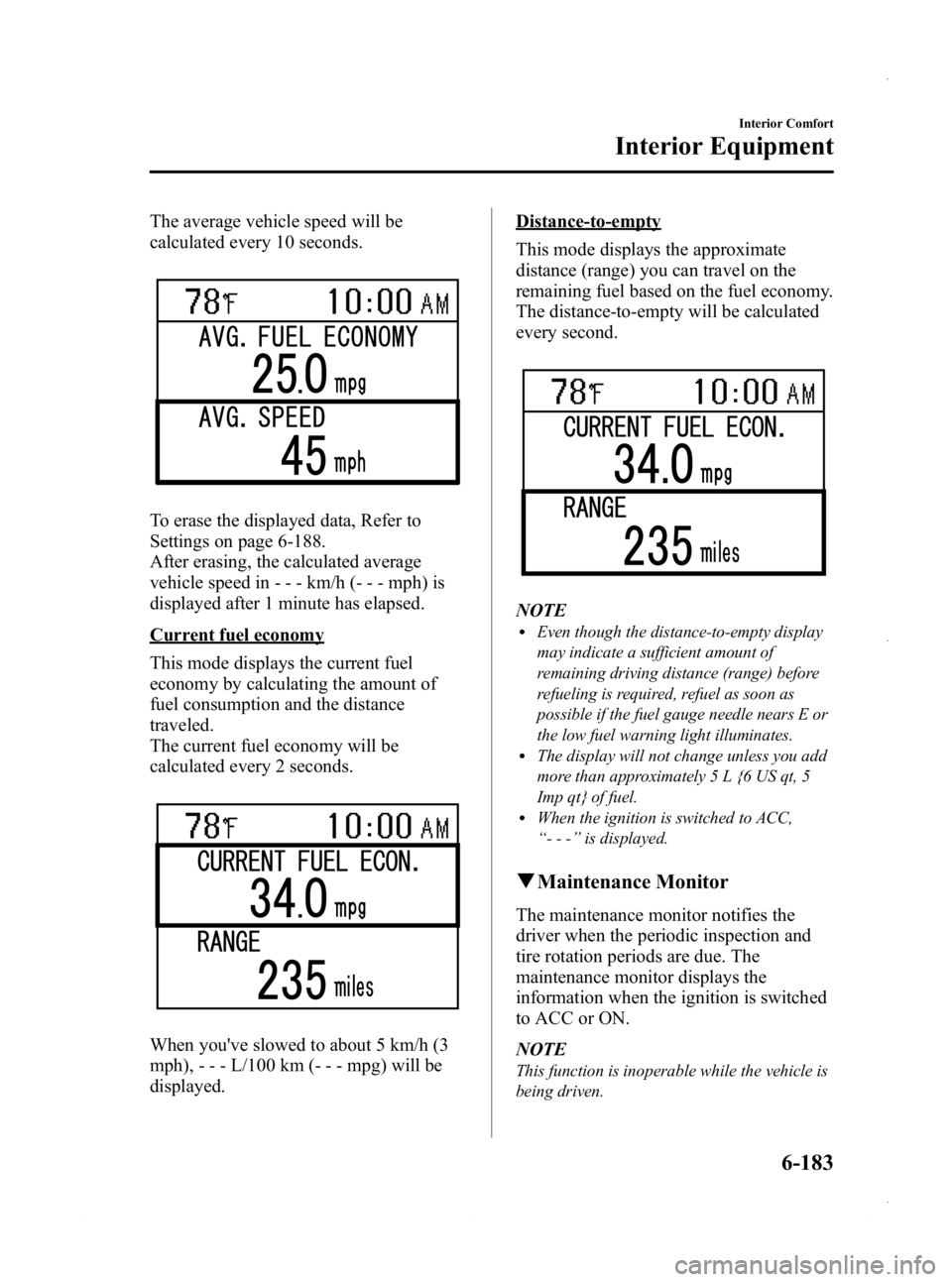 MAZDA MODEL 3 4-DOOR 2013  Owners Manual Black plate (423,1)
The average vehicle speed will be
calculated every 10 seconds.
To erase the displayed data, Refer to
Settings on page 6-188.
After erasing, the calculated average
vehicle speed in 