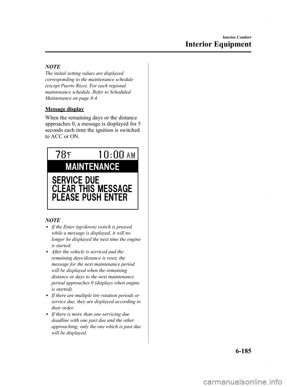 MAZDA MODEL 3 5-DOOR 2013 Owners Manual Black plate (425,1)
NOTE
The initial setting values are displayed
corresponding to the maintenance schedule
(except Puerto Rico). For each regional
maintenance schedule, Refer to Scheduled
Maintenance MAZDA MODEL 3 5-DOOR 2013 Owners Manual Black plate (425,1)
NOTE
The initial setting values are displayed
corresponding to the maintenance schedule
(except Puerto Rico). For each regional
maintenance schedule, Refer to Scheduled
Maintenance
