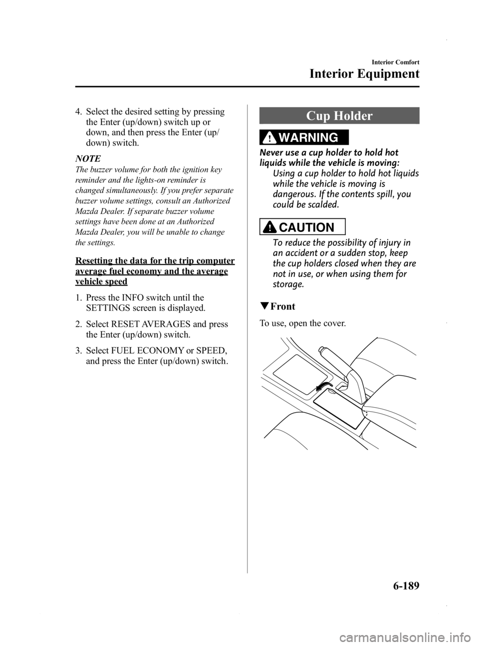 MAZDA MODEL 3 4-DOOR 2013  Owners Manual Black plate (429,1)
4. Select the desired setting by pressingthe Enter (up/down) switch up or
down, and then press the Enter (up/
down) switch.
NOTE
The buzzer volume for both the ignition key
reminde