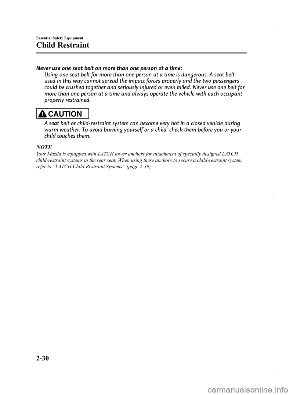 MAZDA MODEL 3 5-DOOR 2013 Service Manual Black plate (44,1)
Never use one seat belt on more than one person at a time:Using one seat belt for more than one person at a time is dangerous. A seat belt
used in this way cannot spread the impact MAZDA MODEL 3 5-DOOR 2013 Service Manual Black plate (44,1)
Never use one seat belt on more than one person at a time:Using one seat belt for more than one person at a time is dangerous. A seat belt
used in this way cannot spread the impact