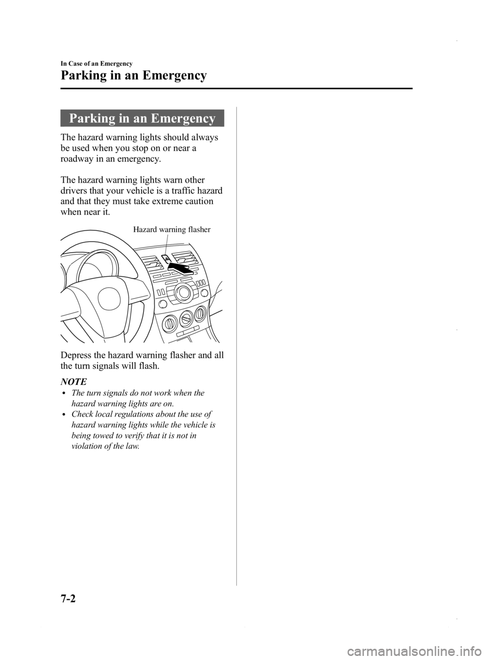 MAZDA MODEL 3 4-DOOR 2013 Owners Manual Black plate (438,1)
Parking in an Emergency
The hazard warning lights should always
be used when you stop on or near a
roadway in an emergency.
The hazard warning lights warn other
drivers that your v MAZDA MODEL 3 4-DOOR 2013 Owners Manual Black plate (438,1)
Parking in an Emergency
The hazard warning lights should always
be used when you stop on or near a
roadway in an emergency.
The hazard warning lights warn other
drivers that your v