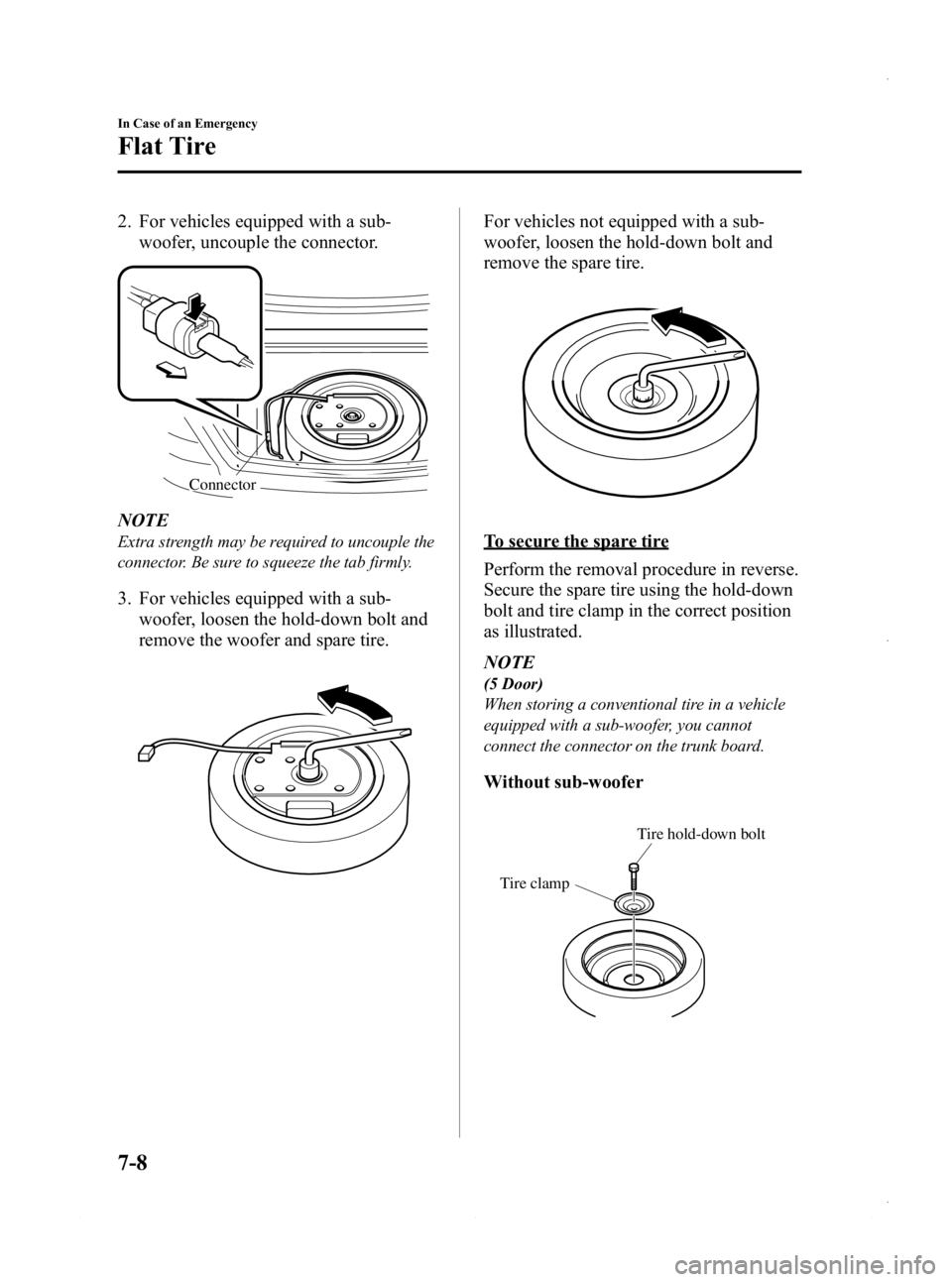 MAZDA MODEL 3 4-DOOR 2013  Owners Manual Black plate (444,1)
2. For vehicles equipped with a sub-woofer, uncouple the connector.
Connector
NOTE
Extra strength may be required to uncouple the
connector. Be sure to squeeze the tab firmly.
3. F