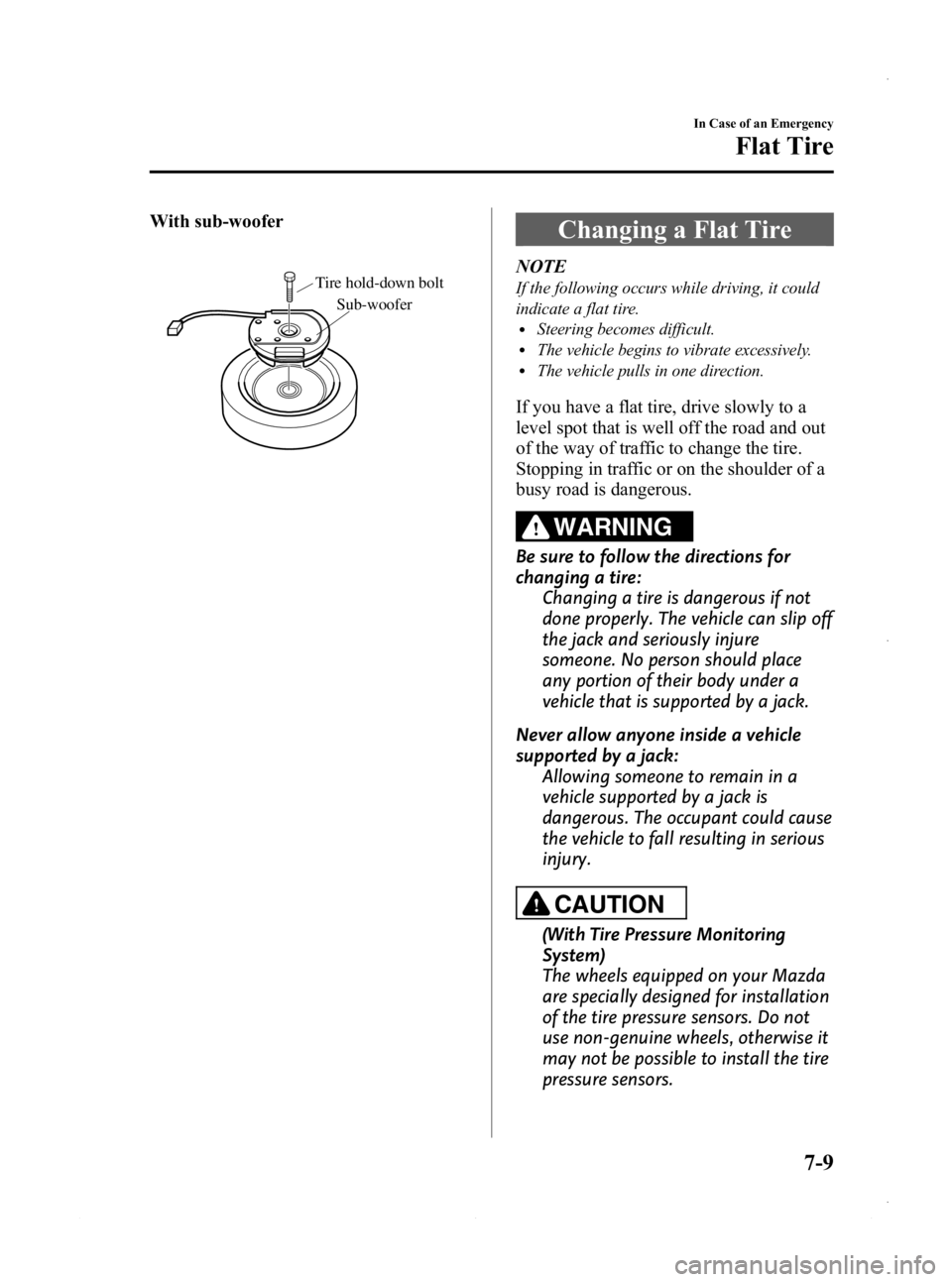 MAZDA MODEL 3 5-DOOR 2013 Service Manual Black plate (445,1)
With sub-woofer
Sub-woofer
Tire hold-down bolt
Changing a Flat Tire
NOTE
If the following occurs while driving, it could
indicate a flat tire.
lSteering becomes difficult.lThe vehi MAZDA MODEL 3 5-DOOR 2013 Service Manual Black plate (445,1)
With sub-woofer
Sub-woofer
Tire hold-down bolt
Changing a Flat Tire
NOTE
If the following occurs while driving, it could
indicate a flat tire.
lSteering becomes difficult.lThe vehi