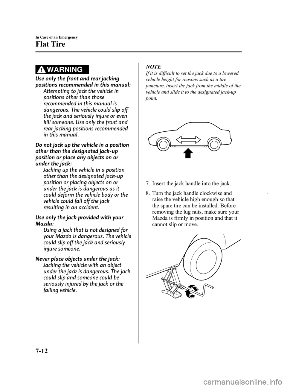 MAZDA MODEL 3 5-DOOR 2013 Owners Manual Black plate (448,1)
WARNING
Use only the front and rear jacking
positions recommended in this manual:Attempting to jack the vehicle in
positions other than those
recommended in this manual is
dangerou MAZDA MODEL 3 5-DOOR 2013 Owners Manual Black plate (448,1)
WARNING
Use only the front and rear jacking
positions recommended in this manual:Attempting to jack the vehicle in
positions other than those
recommended in this manual is
dangerou