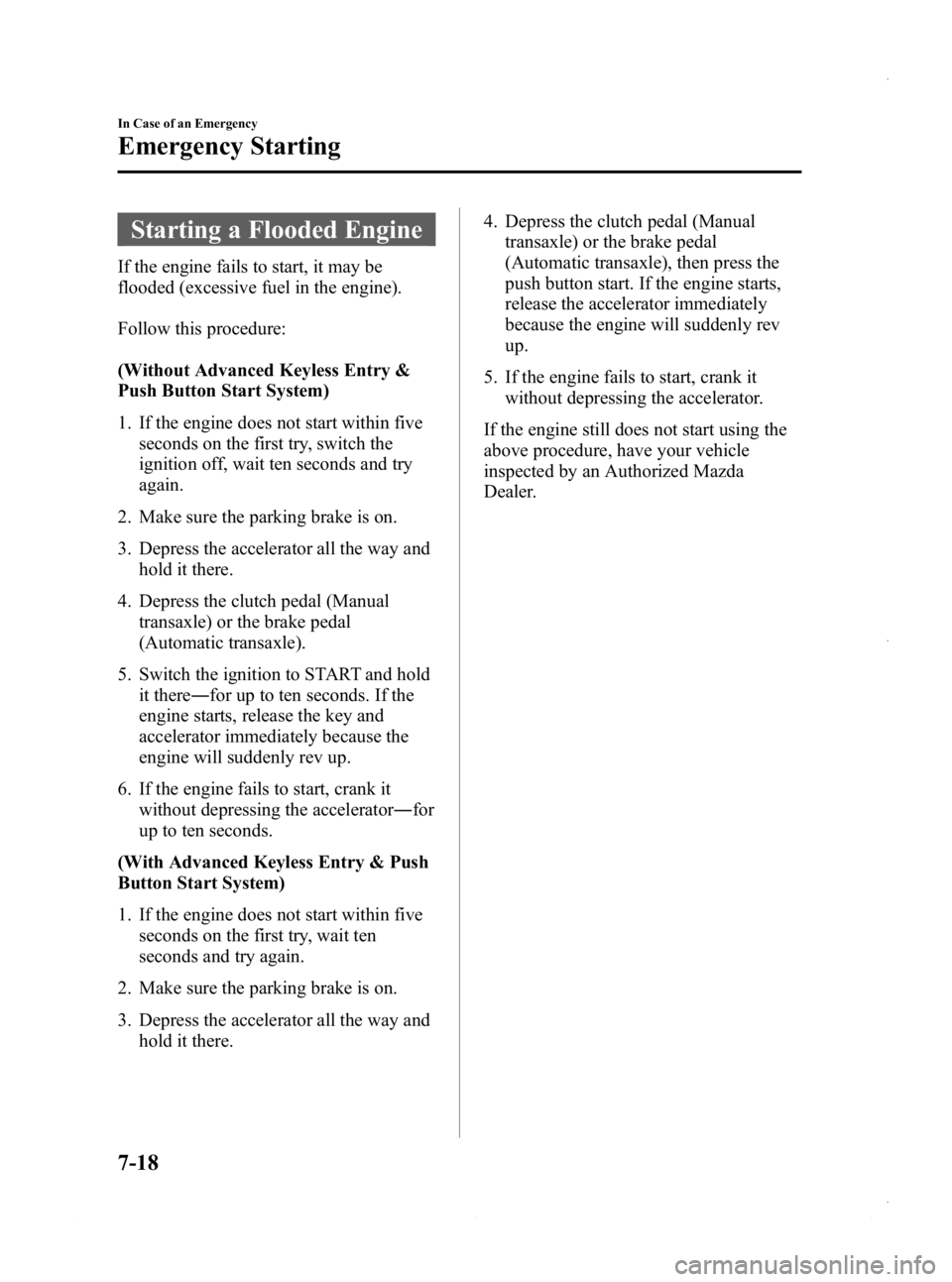 MAZDA MODEL 3 4-DOOR 2013  Owners Manual Black plate (454,1)
Starting a Flooded Engine
If the engine fails to start, it may be
flooded (excessive fuel in the engine).
Follow this procedure:
(Without Advanced Keyless Entry &
Push Button Start