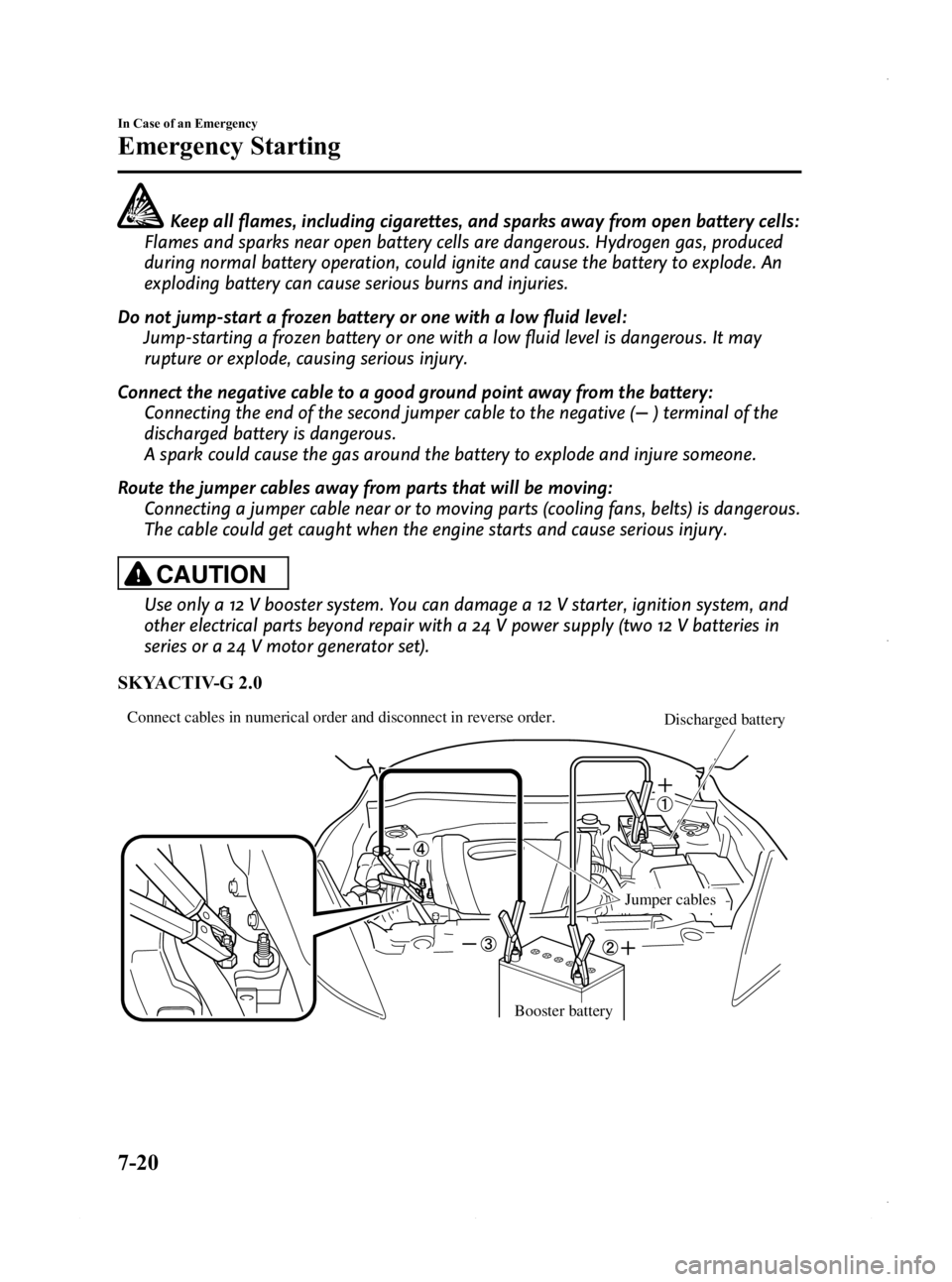 MAZDA MODEL 3 4-DOOR 2013  Owners Manual Black plate (456,1)
Keep all flames, including cigarettes, and sparks away from open battery cells:
Flames and sparks near open battery cells are dangerous. Hydrogen gas, produced
during normal batter