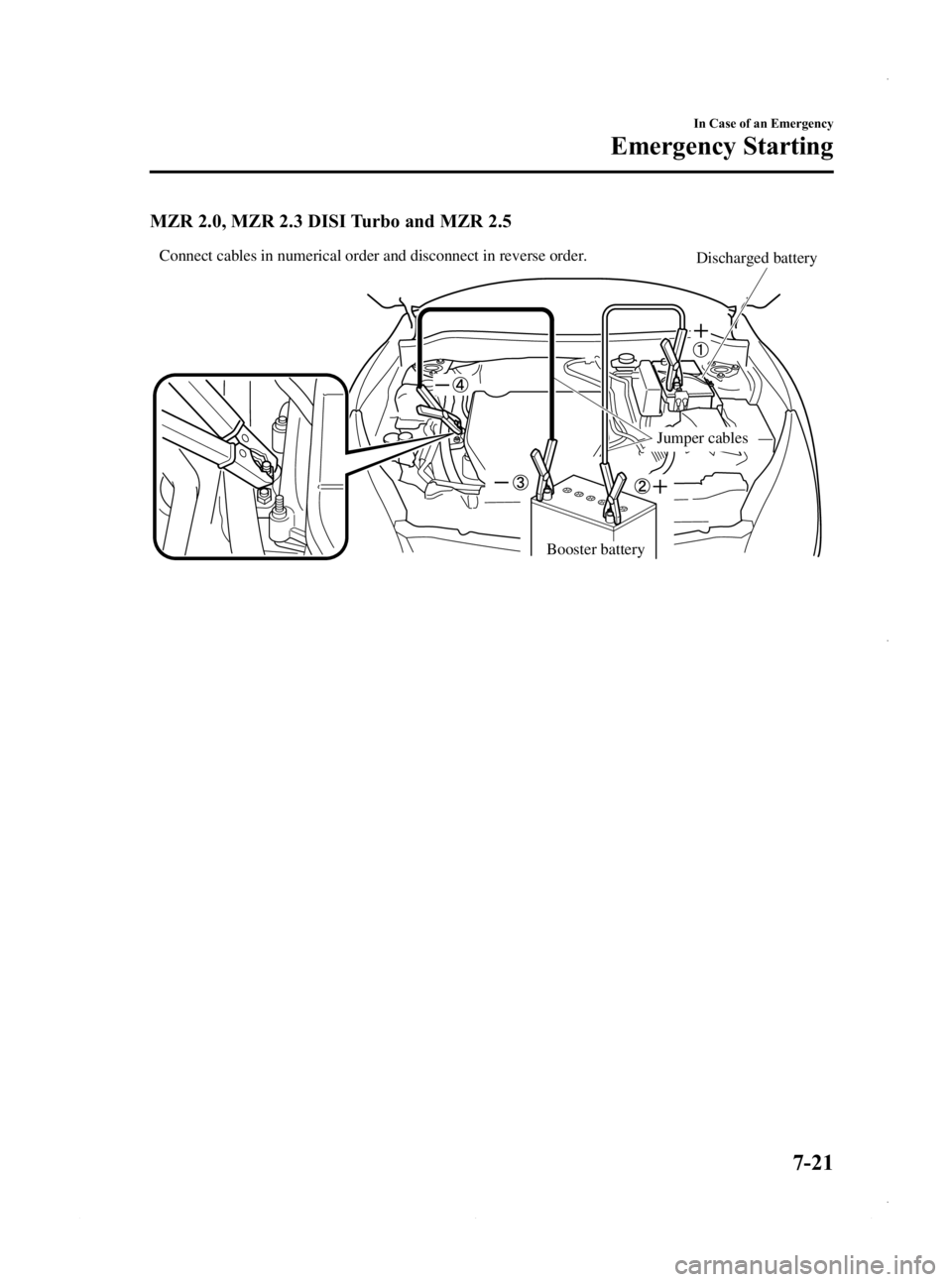 MAZDA MODEL 3 5-DOOR 2013  Owners Manual Black plate (457,1)
MZR 2.0, MZR 2.3 DISI Turbo and MZR 2.5
Connect cables in numerical order and disconnect in reverse order.
Booster battery
Discharged battery
Jumper cables
In Case of an Emergency
