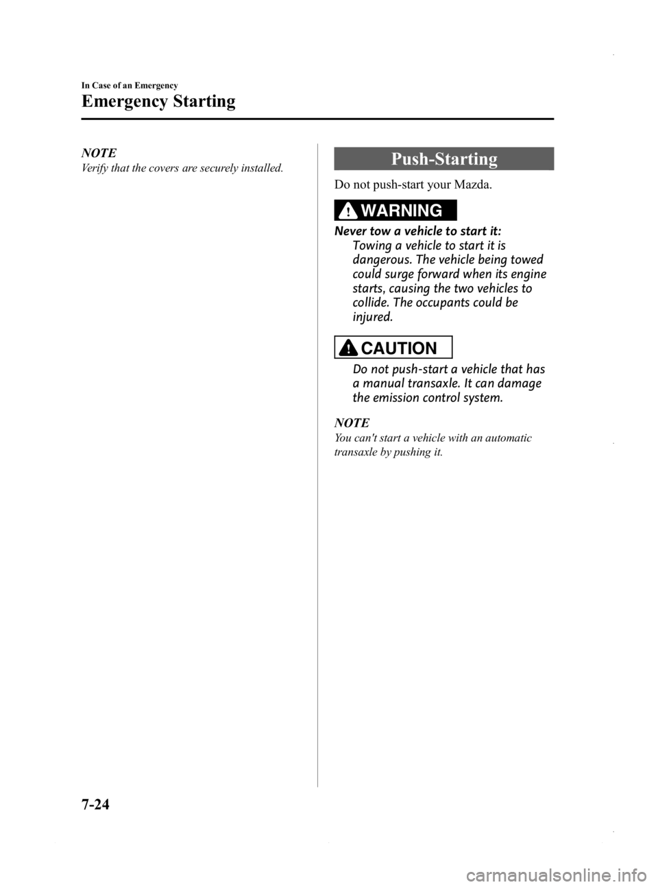MAZDA MODEL 3 4-DOOR 2013  Owners Manual Black plate (460,1)
NOTE
Verify that the covers are securely installed.Push-Starting
Do not push-start your Mazda.
WARNING
Never tow a vehicle to start it:Towing a vehicle to start it is
dangerous. Th