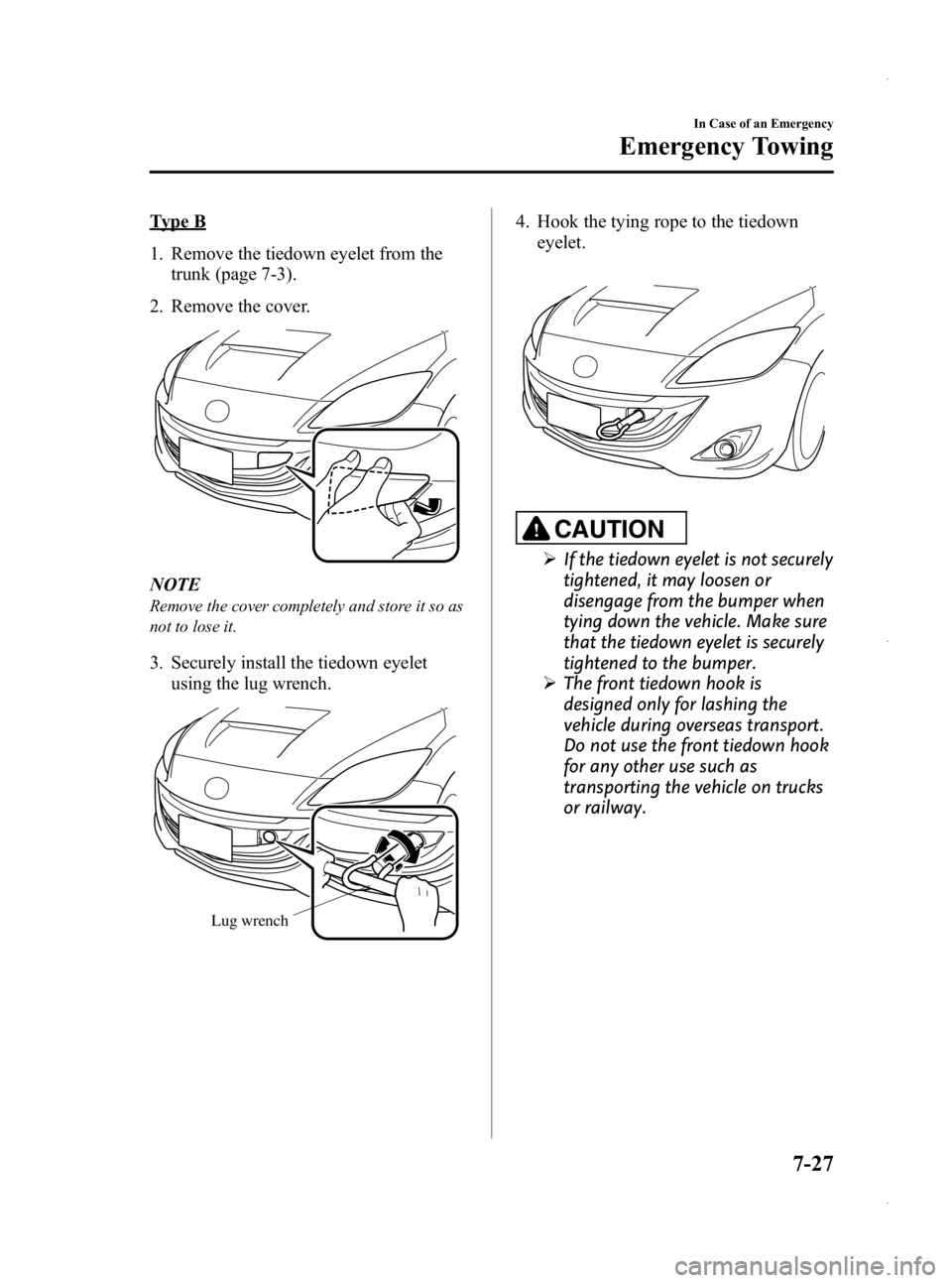 MAZDA MODEL 3 4-DOOR 2013 Owners Manual Black plate (463,1)
Type B
1. Remove the tiedown eyelet from thetrunk (page 7-3).
2. Remove the cover.
NOTE
Remove the cover completely and store it so as
not to lose it.
3. Securely install the tiedo MAZDA MODEL 3 4-DOOR 2013 Owners Manual Black plate (463,1)
Type B
1. Remove the tiedown eyelet from thetrunk (page 7-3).
2. Remove the cover.
NOTE
Remove the cover completely and store it so as
not to lose it.
3. Securely install the tiedo