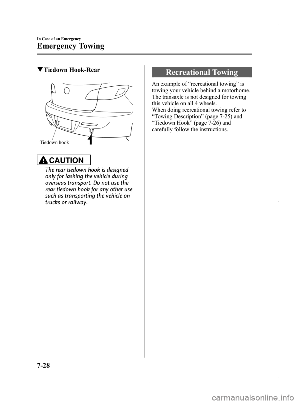 MAZDA MODEL 3 4-DOOR 2013 Owners Manual Black plate (464,1)
qTiedown Hook-Rear
Tiedown hook
CAUTION
The rear tiedown hook is designed
only for lashing the vehicle during
overseas transport. Do not use the
rear tiedown hook for any other use MAZDA MODEL 3 4-DOOR 2013 Owners Manual Black plate (464,1)
qTiedown Hook-Rear
Tiedown hook
CAUTION
The rear tiedown hook is designed
only for lashing the vehicle during
overseas transport. Do not use the
rear tiedown hook for any other use