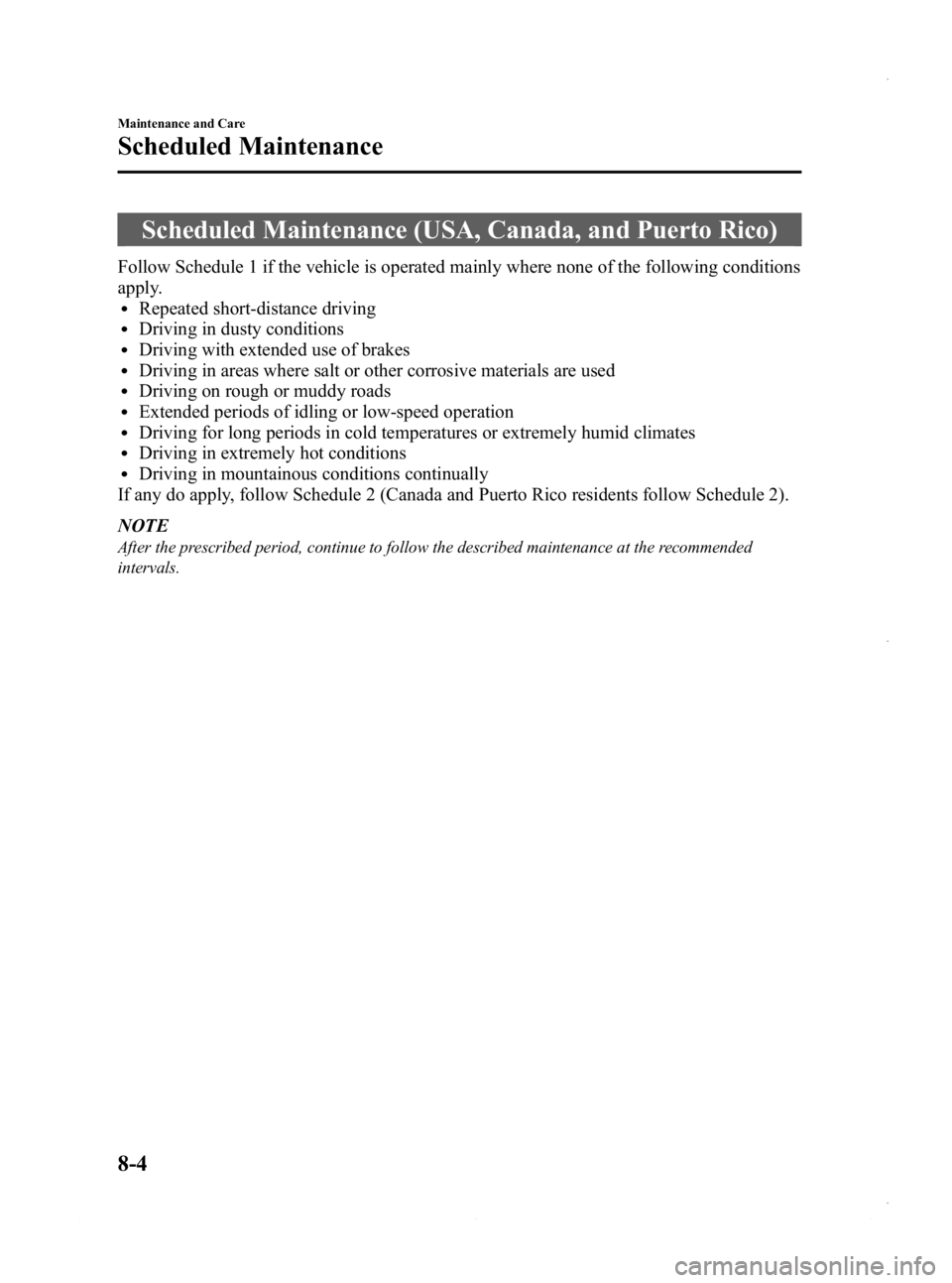 MAZDA MODEL 3 4-DOOR 2013 Owners Manual Black plate (468,1)
Scheduled Maintenance (USA, Canada, and Puerto Rico)
Follow Schedule 1 if the vehicle is operated mainly where none of the following conditions
apply.
lRepeated short-distance driv MAZDA MODEL 3 4-DOOR 2013 Owners Manual Black plate (468,1)
Scheduled Maintenance (USA, Canada, and Puerto Rico)
Follow Schedule 1 if the vehicle is operated mainly where none of the following conditions
apply.
lRepeated short-distance driv