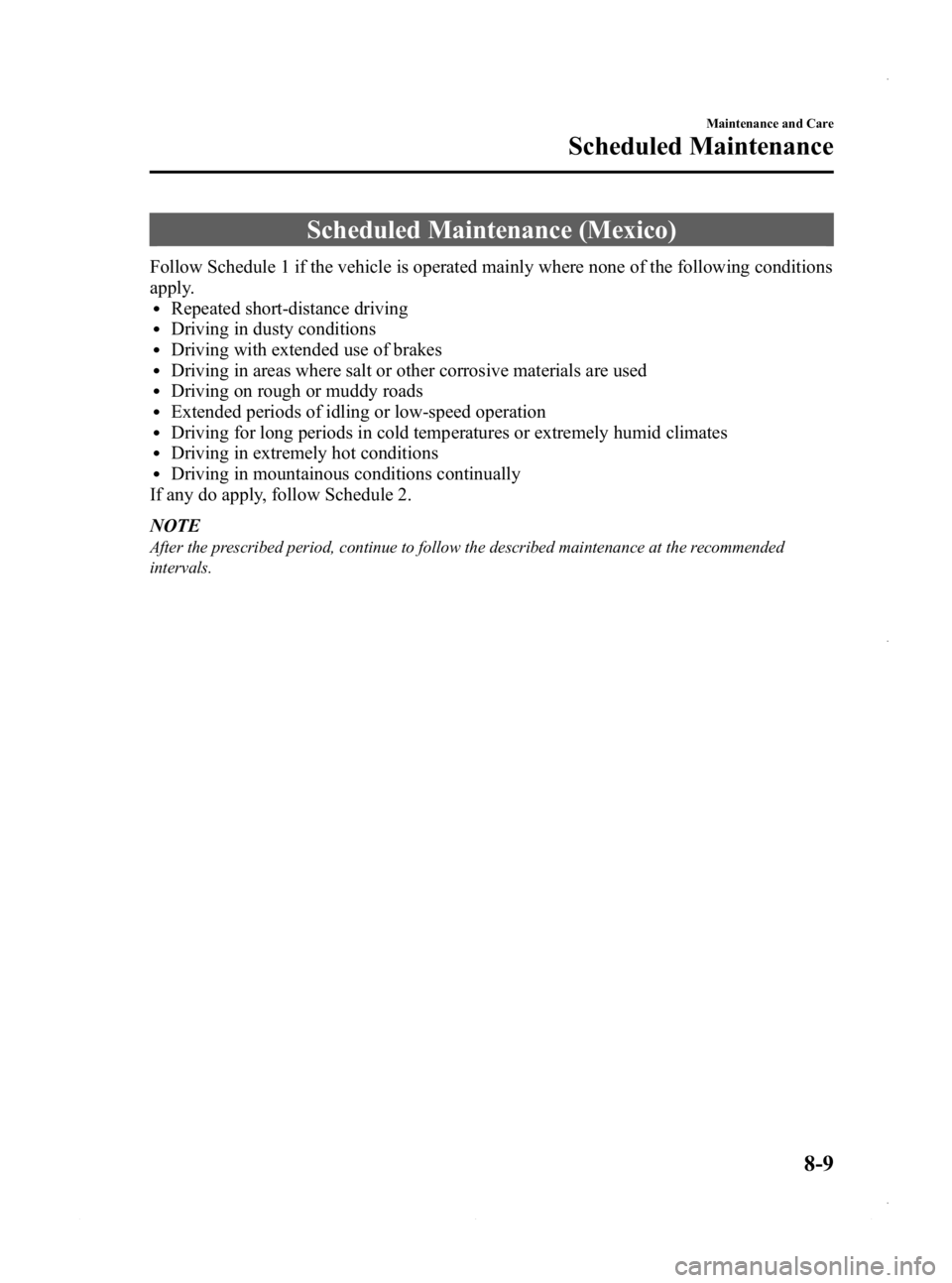 MAZDA MODEL 3 4-DOOR 2013 Owners Manual Black plate (473,1)
Scheduled Maintenance (Mexico)
Follow Schedule 1 if the vehicle is operated mainly where none of the following conditions
apply.
lRepeated short-distance drivinglDriving in dusty c MAZDA MODEL 3 4-DOOR 2013 Owners Manual Black plate (473,1)
Scheduled Maintenance (Mexico)
Follow Schedule 1 if the vehicle is operated mainly where none of the following conditions
apply.
lRepeated short-distance drivinglDriving in dusty c