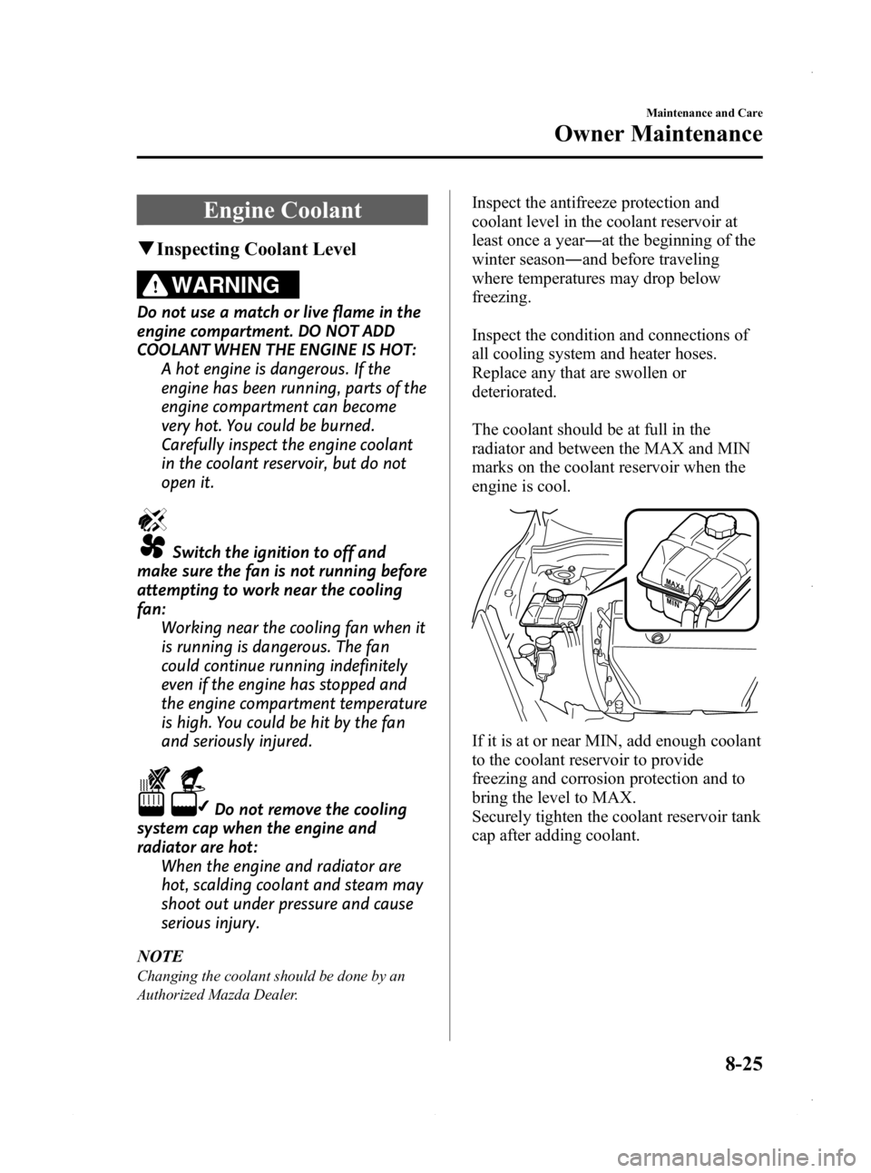 MAZDA MODEL 3 4-DOOR 2013 Owners Manual Black plate (489,1)
Engine Coolant
qInspecting Coolant Level
WARNING
Do not use a match or live flame in the
engine compartment. DO NOT ADD
COOLANT WHEN THE ENGINE IS HOT:
A hot engine is dangerous. I MAZDA MODEL 3 4-DOOR 2013 Owners Manual Black plate (489,1)
Engine Coolant
qInspecting Coolant Level
WARNING
Do not use a match or live flame in the
engine compartment. DO NOT ADD
COOLANT WHEN THE ENGINE IS HOT:
A hot engine is dangerous. I