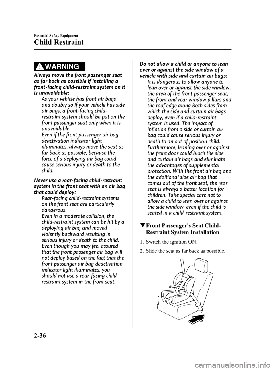 MAZDA MODEL 3 5-DOOR 2013 Service Manual Black plate (50,1)
WARNING
Always move the front passenger seat
as far back as possible if installing a
front-facing child-restraint system on it
is unavoidable:As your vehicle has front air bags
and MAZDA MODEL 3 5-DOOR 2013 Service Manual Black plate (50,1)
WARNING
Always move the front passenger seat
as far back as possible if installing a
front-facing child-restraint system on it
is unavoidable:As your vehicle has front air bags
and