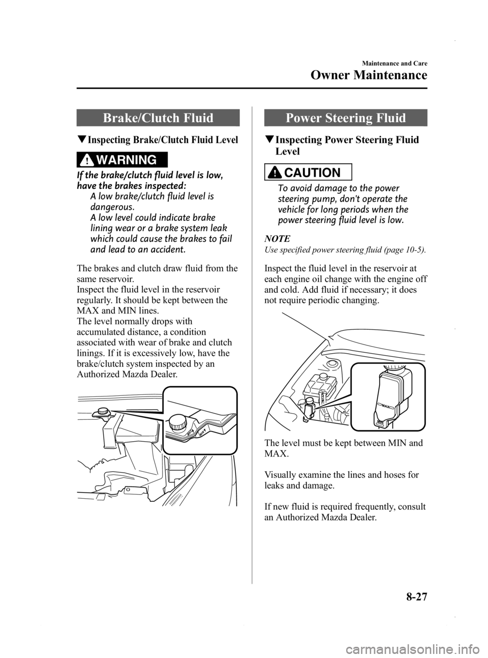 MAZDA MODEL 3 4-DOOR 2013 Owners Manual Black plate (491,1)
Brake/Clutch Fluid
qInspecting Brake/Clutch Fluid Level
WARNING
If the brake/clutch fluid level is low,
have the brakes inspected:A low brake/clutch fluid level is
dangerous.
A low MAZDA MODEL 3 4-DOOR 2013 Owners Manual Black plate (491,1)
Brake/Clutch Fluid
qInspecting Brake/Clutch Fluid Level
WARNING
If the brake/clutch fluid level is low,
have the brakes inspected:A low brake/clutch fluid level is
dangerous.
A low