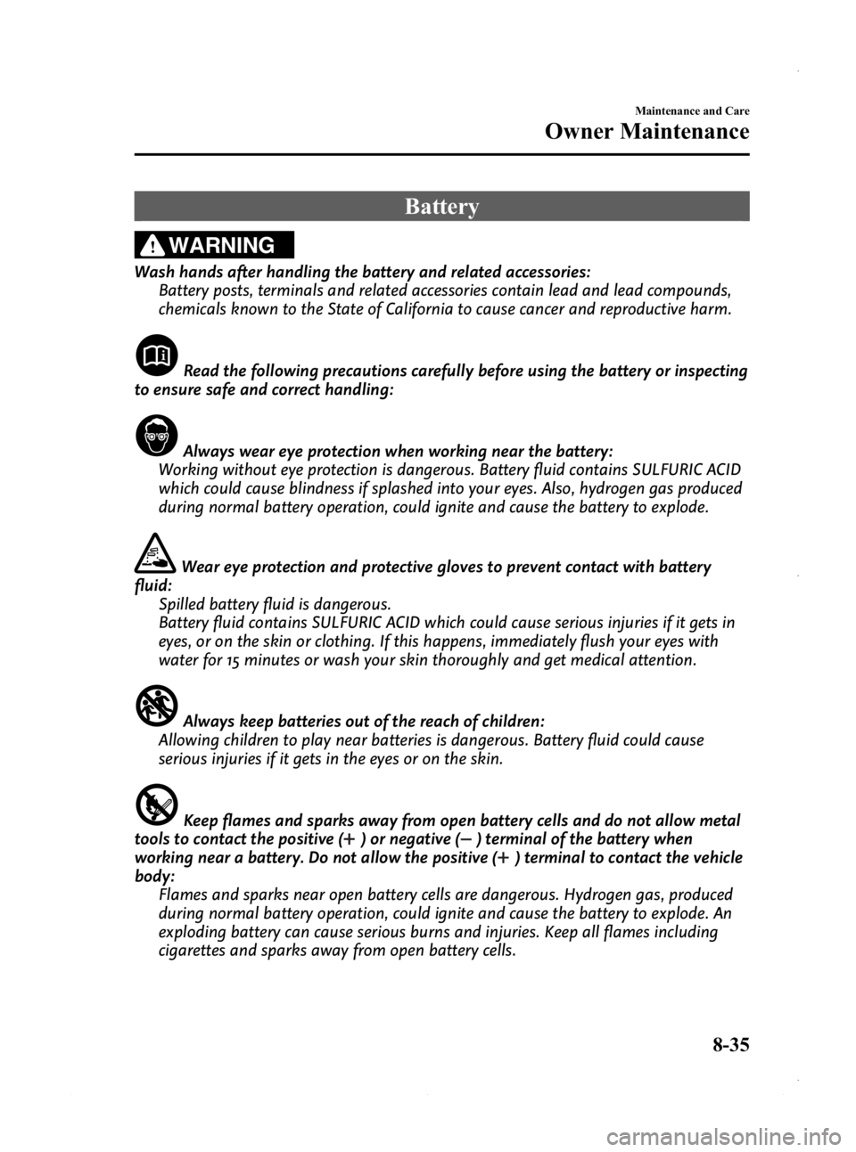 MAZDA MODEL 3 4-DOOR 2013 Owners Manual Black plate (499,1)
Battery
WARNING
Wash hands after handling the battery and related accessories:Battery posts, terminals and related accessories contain lead and lead compounds,
chemicals known to t MAZDA MODEL 3 4-DOOR 2013 Owners Manual Black plate (499,1)
Battery
WARNING
Wash hands after handling the battery and related accessories:Battery posts, terminals and related accessories contain lead and lead compounds,
chemicals known to t