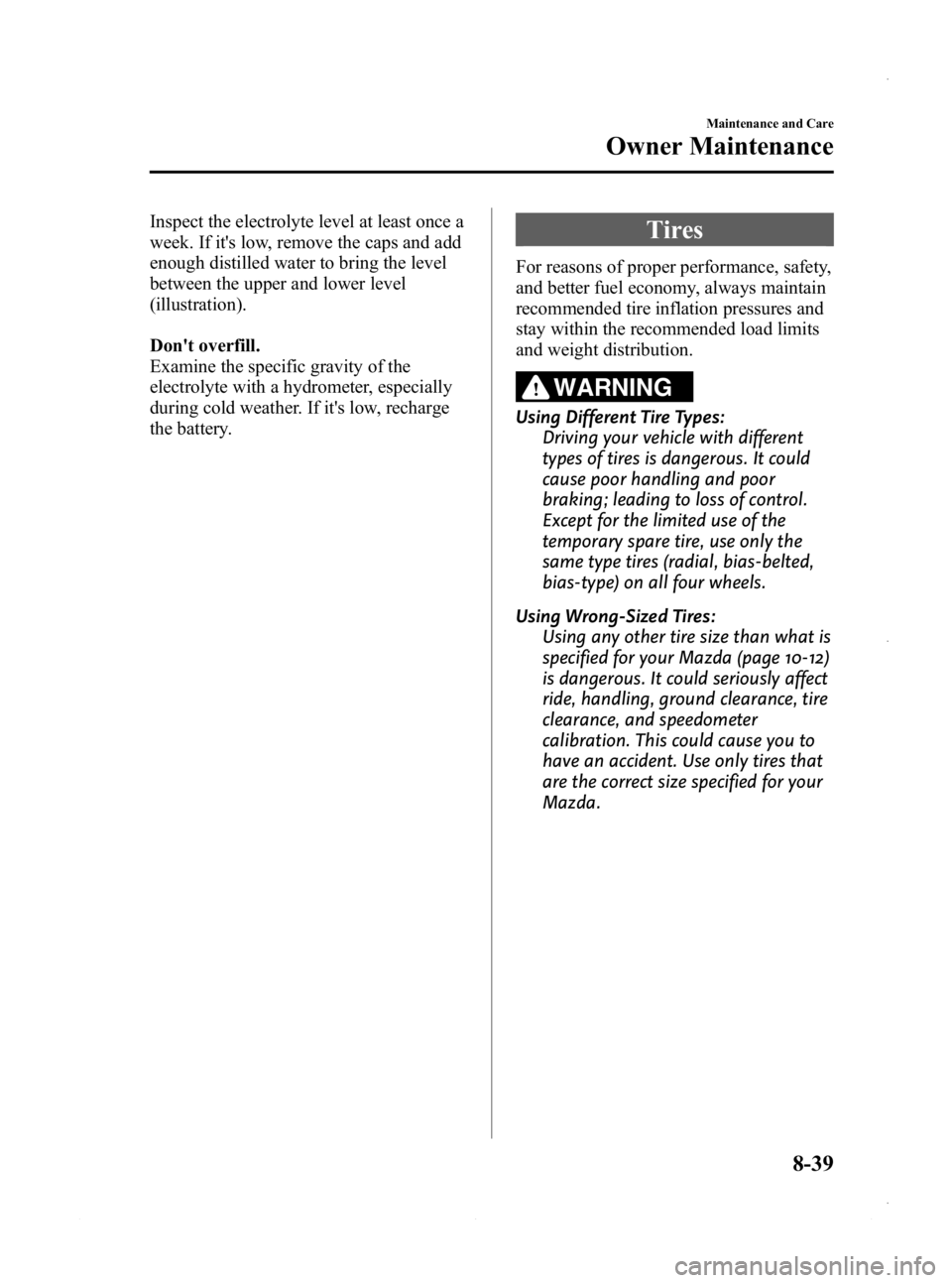 MAZDA MODEL 3 5-DOOR 2013 Owners Manual Black plate (503,1)
Inspect the electrolyte level at least once a
week. If its low, remove the caps and add
enough distilled water to bring the level
between the upper and lower level
(illustration). MAZDA MODEL 3 5-DOOR 2013 Owners Manual Black plate (503,1)
Inspect the electrolyte level at least once a
week. If its low, remove the caps and add
enough distilled water to bring the level
between the upper and lower level
(illustration).
