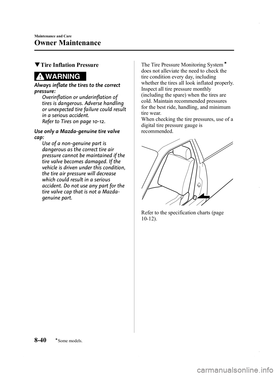 MAZDA MODEL 3 4-DOOR 2013 Owners Manual Black plate (504,1)
qTire Inflation Pressure
WARNING
Always inflate the tires to the correct
pressure:
Overinflation or underinflation of
tires is dangerous. Adverse handling
or unexpected tire failur MAZDA MODEL 3 4-DOOR 2013 Owners Manual Black plate (504,1)
qTire Inflation Pressure
WARNING
Always inflate the tires to the correct
pressure:
Overinflation or underinflation of
tires is dangerous. Adverse handling
or unexpected tire failur