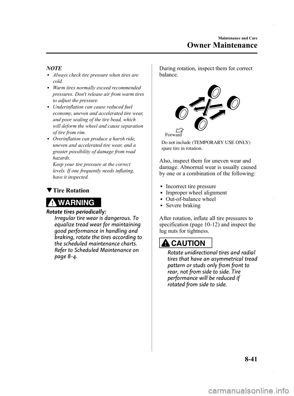 MAZDA MODEL 3 5-DOOR 2013  Owners Manual Black plate (505,1)
NOTElAlways check tire pressure when tires are
cold.
lWarm tires normally exceed recommended
pressures. Dont release air from warm tires
to adjust the pressure.
lUnderinflation ca