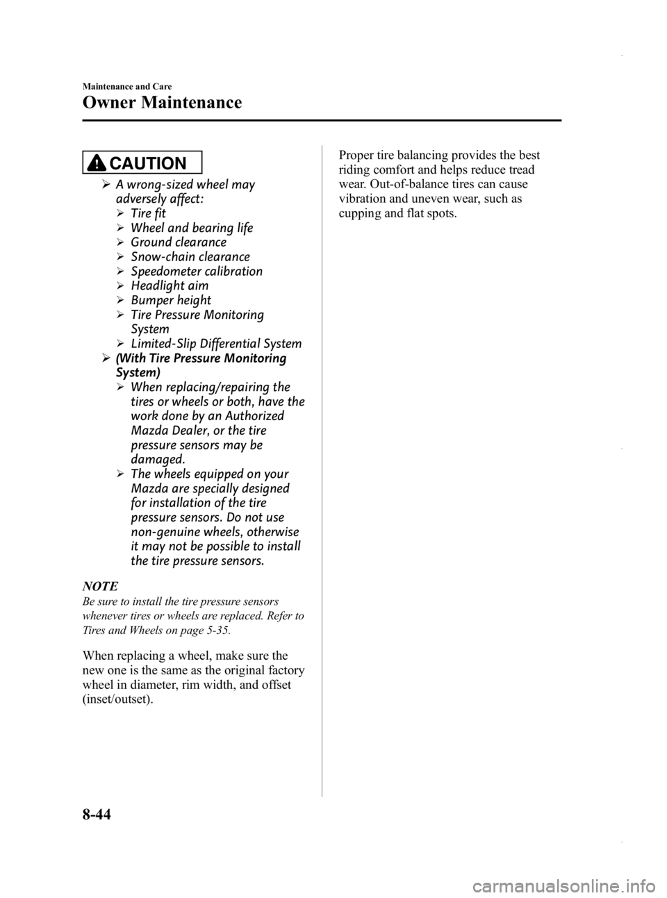 MAZDA MODEL 3 5-DOOR 2013 Service Manual Black plate (508,1)
CAUTION
ØA wrong-sized wheel may
adversely affect:
ØTire fit
ØWheel and bearing life
ØGround clearance
ØSnow-chain clearance
ØSpeedometer calibration
ØHeadlight aim
ØBumper MAZDA MODEL 3 5-DOOR 2013 Service Manual Black plate (508,1)
CAUTION
ØA wrong-sized wheel may
adversely affect:
ØTire fit
ØWheel and bearing life
ØGround clearance
ØSnow-chain clearance
ØSpeedometer calibration
ØHeadlight aim
ØBumper