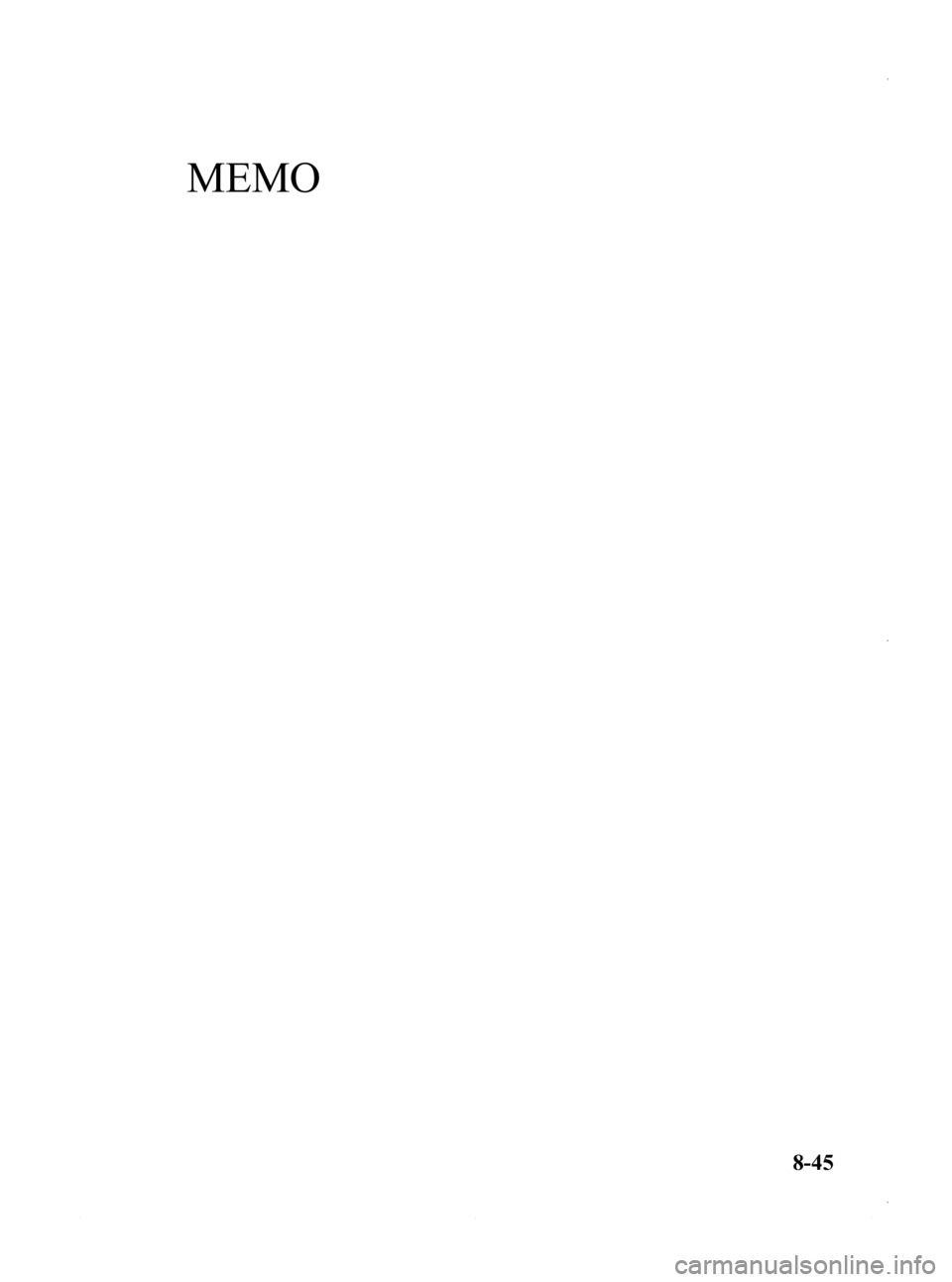 MAZDA MODEL 3 4-DOOR 2013 Owners Manual Black plate (509,1)
MEMO
8-45
Mazda3_8CV6-EA-12H_Edition3 Page509
Thursday, February 28 2013 11:31 AM
Form No.8CV6-EA-12H MAZDA MODEL 3 4-DOOR 2013 Owners Manual Black plate (509,1)
MEMO
8-45
Mazda3_8CV6-EA-12H_Edition3 Page509
Thursday, February 28 2013 11:31 AM
Form No.8CV6-EA-12H