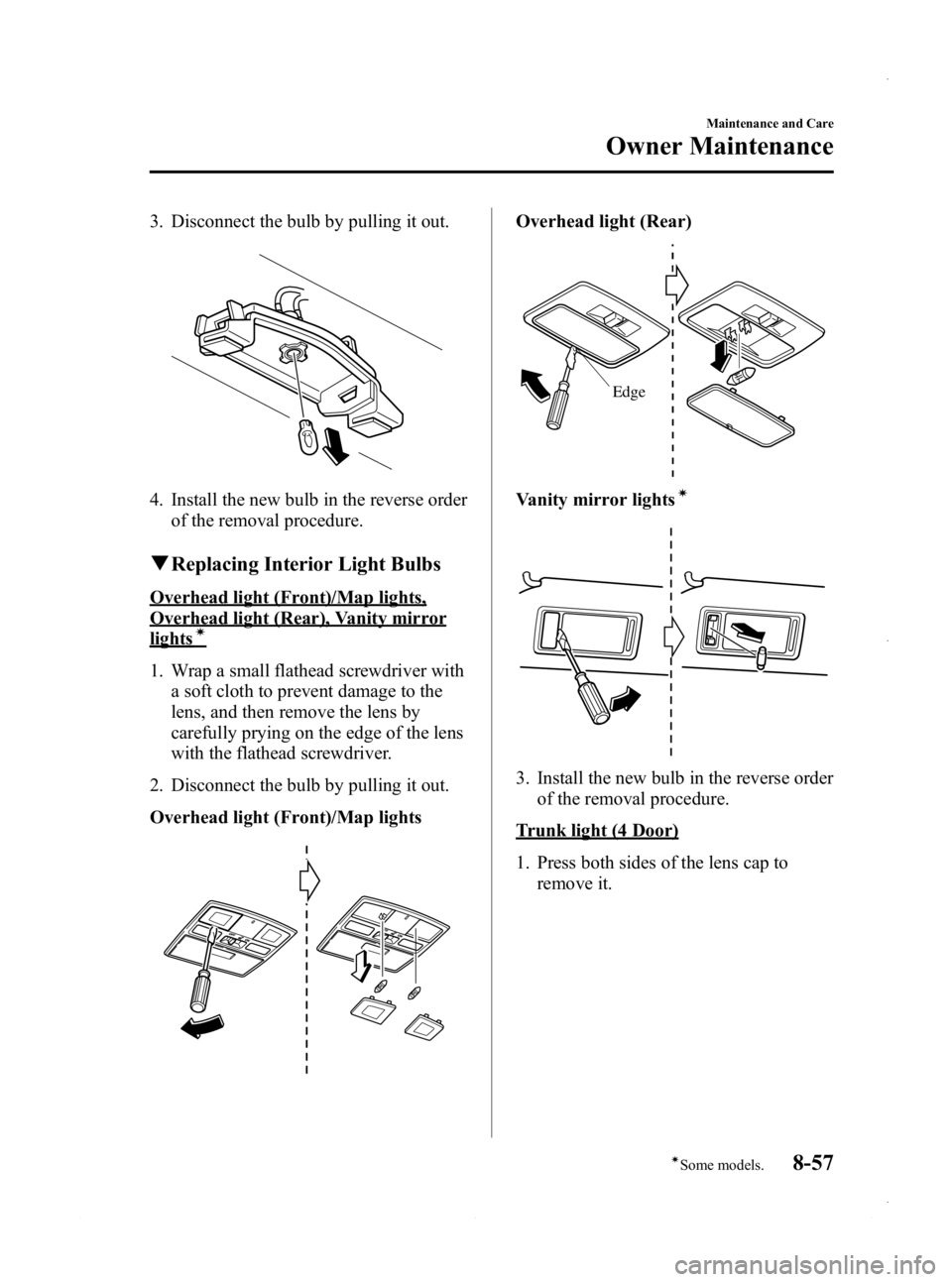 MAZDA MODEL 3 4-DOOR 2013 Owners Manual Black plate (521,1)
3. Disconnect the bulb by pulling it out.
4. Install the new bulb in the reverse orderof the removal procedure.
qReplacing Interior Light Bulbs
Overhead light (Front)/Map lights,
O MAZDA MODEL 3 4-DOOR 2013 Owners Manual Black plate (521,1)
3. Disconnect the bulb by pulling it out.
4. Install the new bulb in the reverse orderof the removal procedure.
qReplacing Interior Light Bulbs
Overhead light (Front)/Map lights,
O